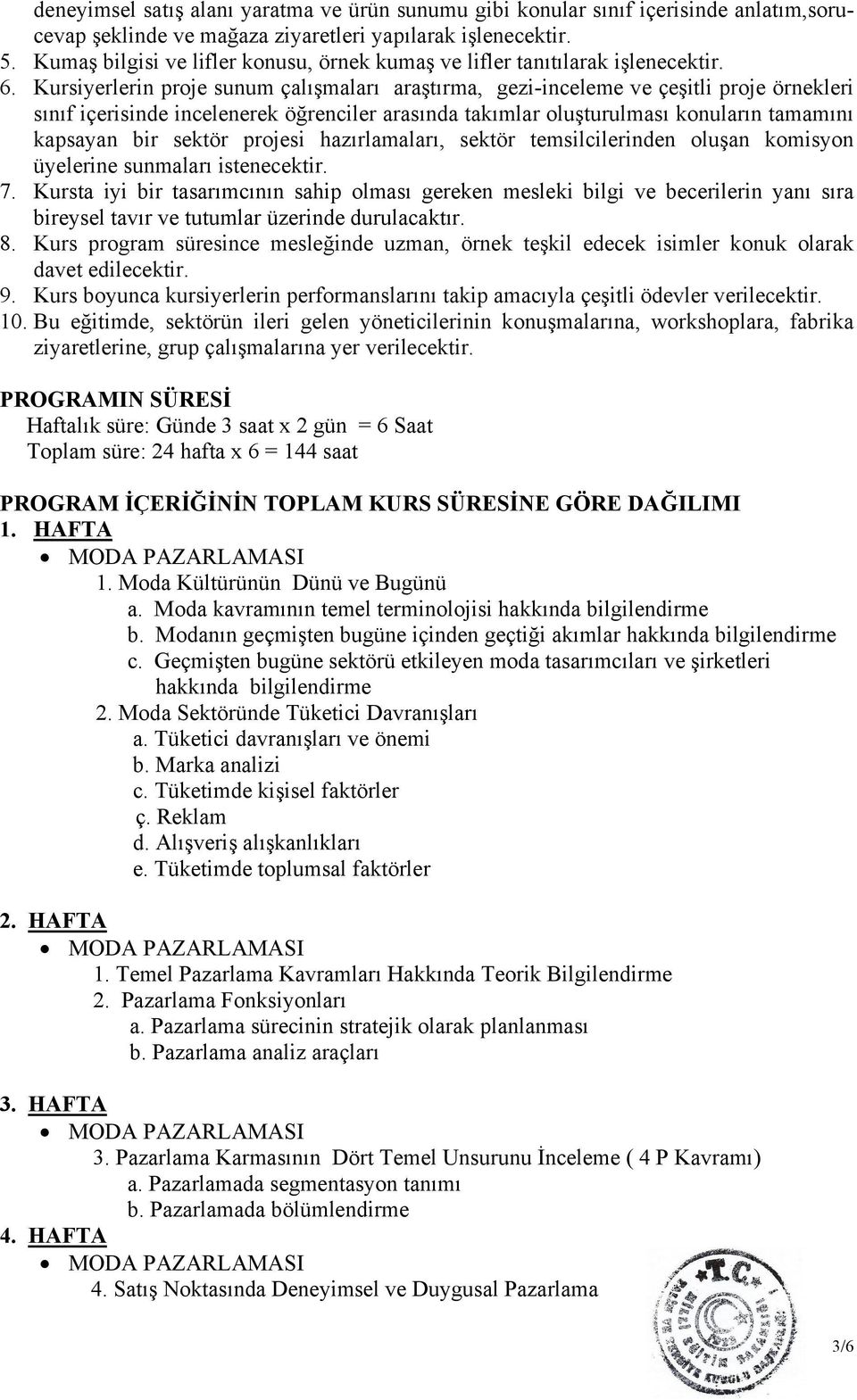 Kursiyerlerin proje sunum çalışmaları araştırma, gezi-inceleme ve çeşitli proje örnekleri sınıf içerisinde incelenerek öğrenciler arasında takımlar oluşturulması konuların tamamını kapsayan bir