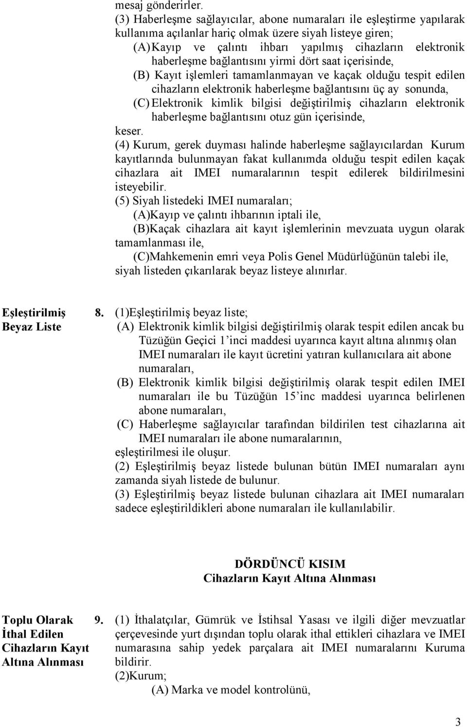 bağlantısını yirmi dört saat içerisinde, (B) Kayıt işlemleri tamamlanmayan ve kaçak olduğu tespit edilen cihazların elektronik haberleşme bağlantısını üç ay sonunda, (C) Elektronik kimlik bilgisi