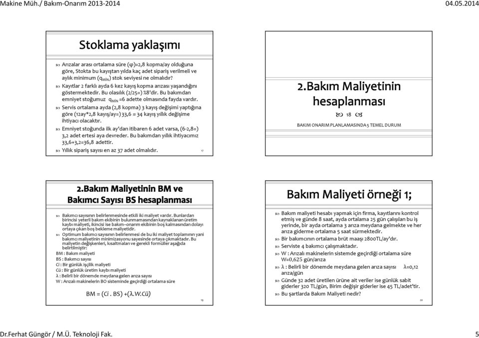 Servis ortalama ayda (2,8 kopma) 3 kayış değişimi yaptığına göre (12ay*2,8 kayış/ay=) 33,6 34 kayış yıllık değişime ihtiyacı olacaktır.