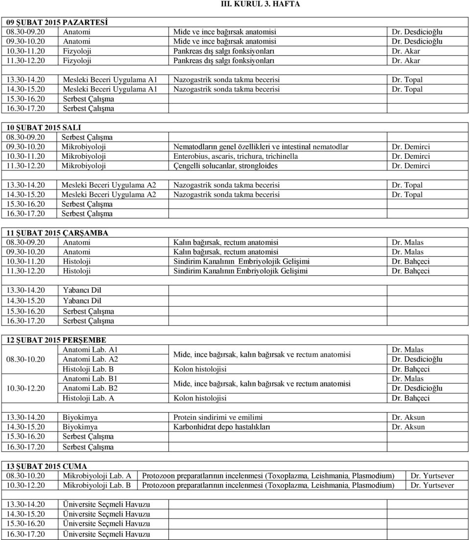 Topal 14.30-15.20 Mesleki Beceri Uygulama A1 Nazogastrik sonda takma becerisi Dr. Topal 10 ŞUBAT 2015 SALI 09.30-10.20 Mikrobiyoloji Nematodların genel özellikleri ve intestinal nematodlar Dr.