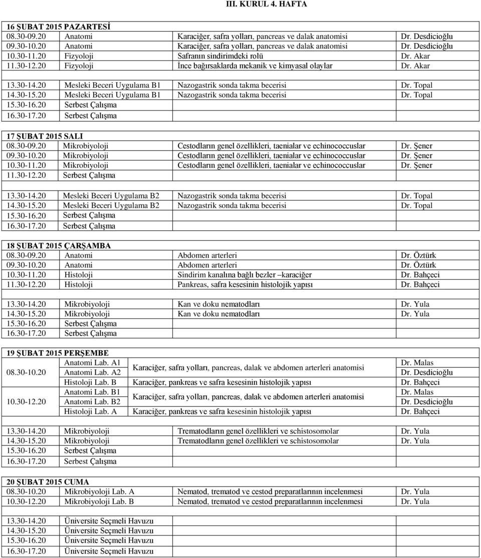 20 Mesleki Beceri Uygulama B1 Nazogastrik sonda takma becerisi Dr. Topal 14.30-15.20 Mesleki Beceri Uygulama B1 Nazogastrik sonda takma becerisi Dr. Topal 17 ŞUBAT 2015 SALI 08.30-09.