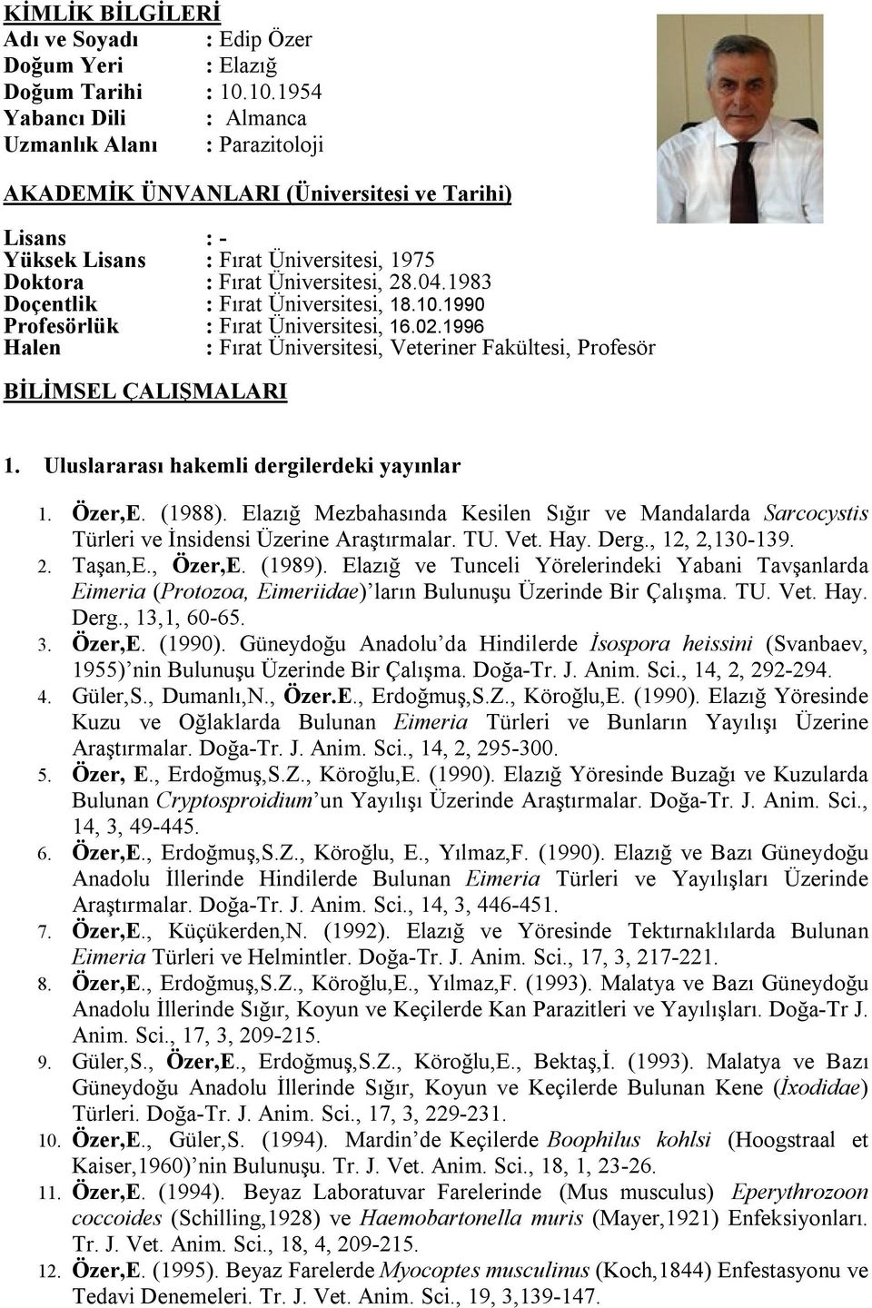 1983 Doçentlik : Fırat Üniversitesi, 18.10.1990 Profesörlük : Fırat Üniversitesi, 16.02.1996 Halen : Fırat Üniversitesi, Veteriner Fakültesi, Profesör BİLİMSEL ÇALIŞMALARI 1.