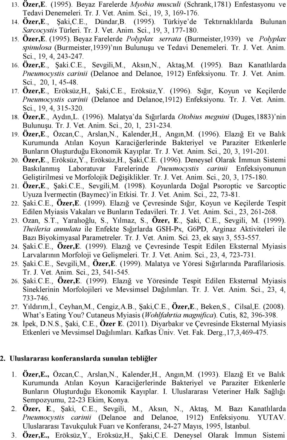16. Özer,E., Şaki.C.E., Sevgili,M., Aksın,N., Aktaş,M. (1995). Bazı Kanatlılarda Pneumocystis carinii (Delanoe and Delanoe, 1912) Enfeksiyonu. Tr. J. Vet. Anim. Sci., 20, 1, 45-48. 17. Özer,E., Eröksüz,H.