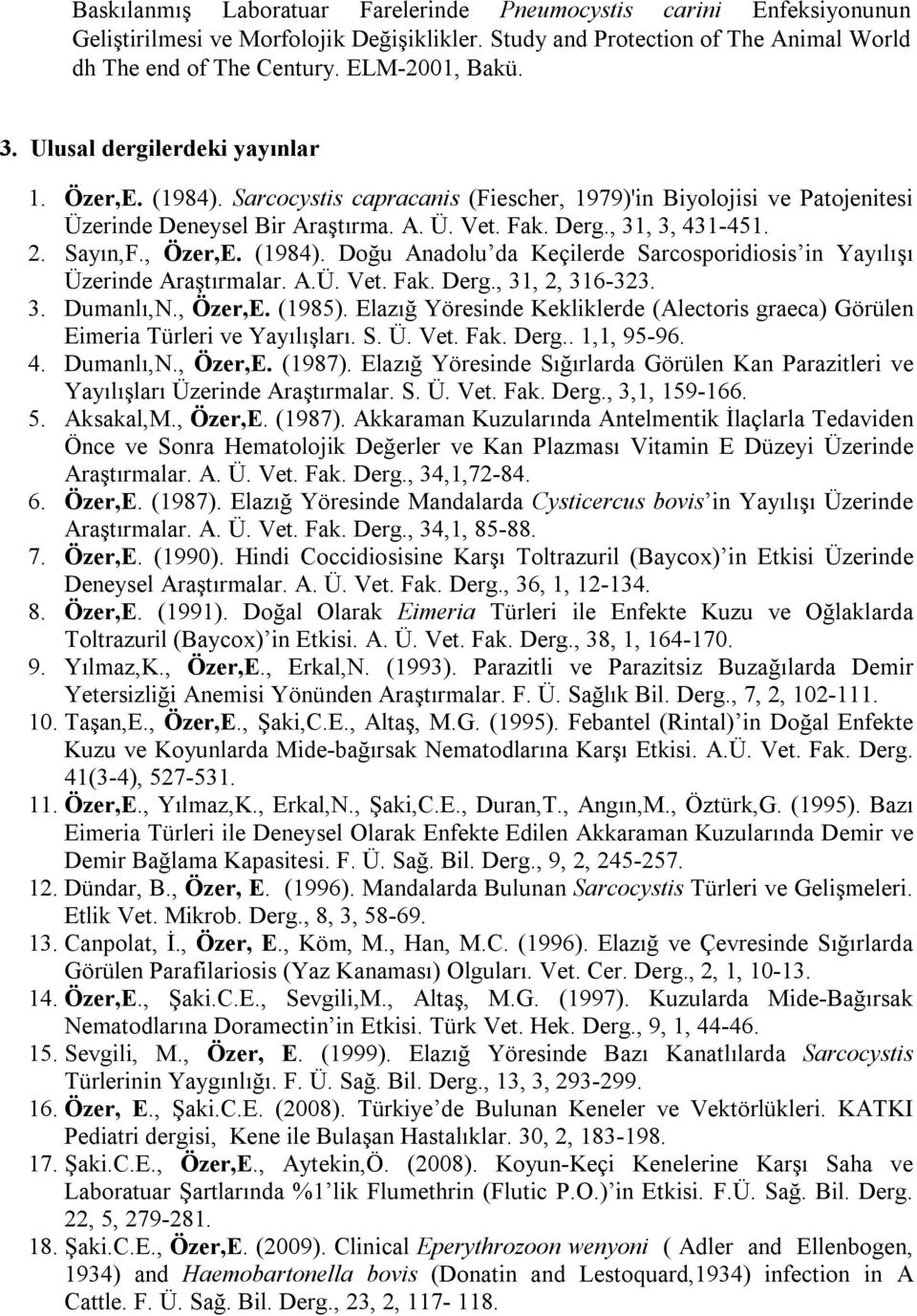 Sayın,F., Özer,E. (1984). Doğu Anadolu da Keçilerde Sarcosporidiosis in Yayılışı Üzerinde Araştırmalar. A.Ü. Vet. Fak. Derg., 31, 2, 316-323. 3. Dumanlı,N., Özer,E. (1985).