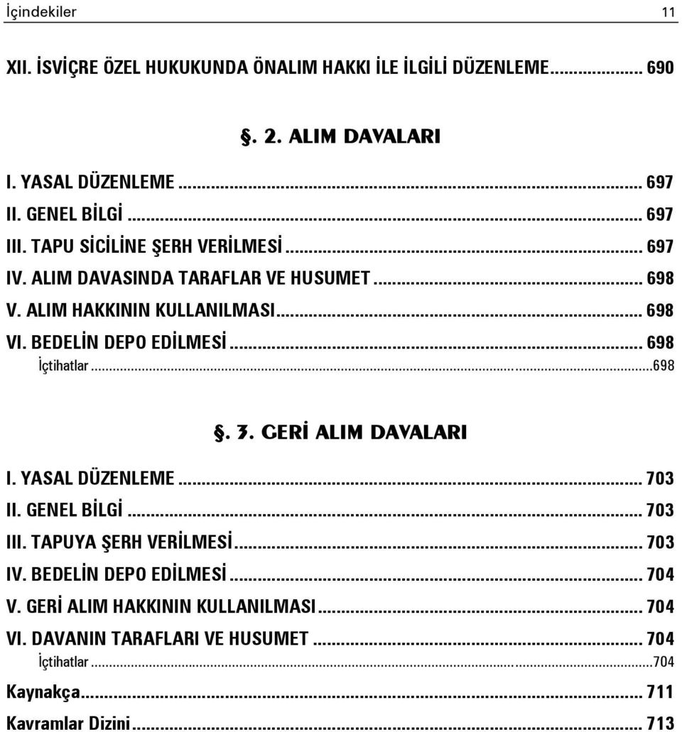 BEDELİN DEPO EDİLMESİ... 698 İçtihatlar...698. 3. GERİ ALIM DAVALARI I. YASAL DÜZENLEME... 703 II. GENEL BİLGİ... 703 III. TAPUYA ŞERH VERİLMESİ.