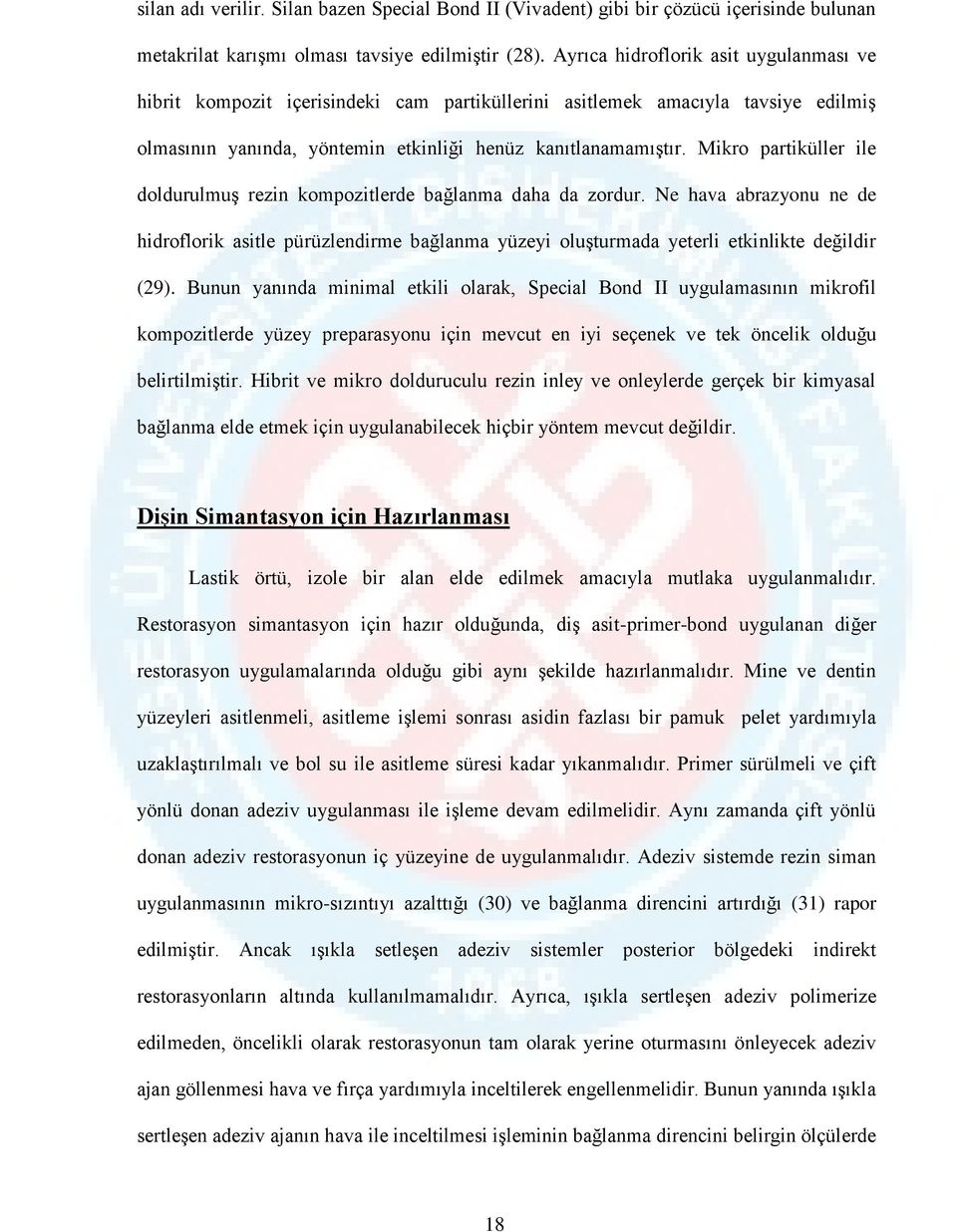 Mikro partiküller ile doldurulmuş rezin kompozitlerde bağlanma daha da zordur. Ne hava abrazyonu ne de hidroflorik asitle pürüzlendirme bağlanma yüzeyi oluşturmada yeterli etkinlikte değildir (29).