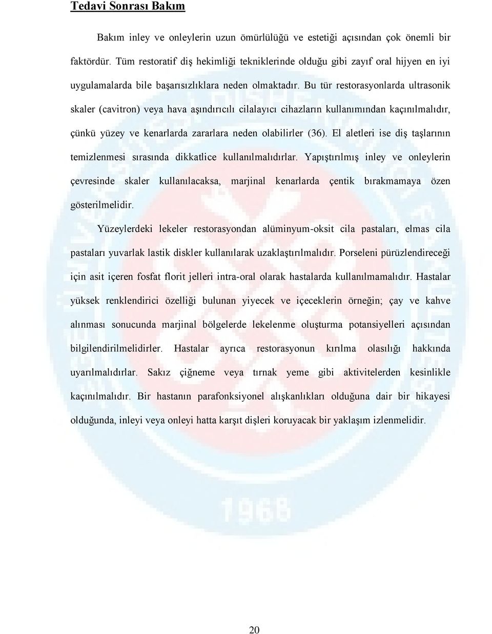 Bu tür restorasyonlarda ultrasonik skaler (cavitron) veya hava aşındırıcılı cilalayıcı cihazların kullanımından kaçınılmalıdır, çünkü yüzey ve kenarlarda zararlara neden olabilirler (36).