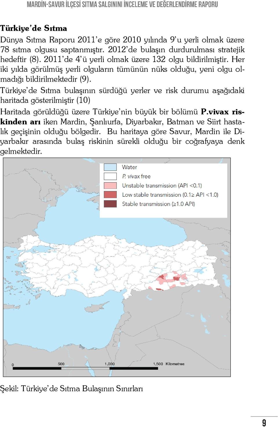 Türkiye de Sıtma bulaşının sürdüğü yerler ve risk durumu aşağıdaki haritada gösterilmiştir (10) Haritada görüldüğü üzere Türkiye nin büyük bir bölümü P.