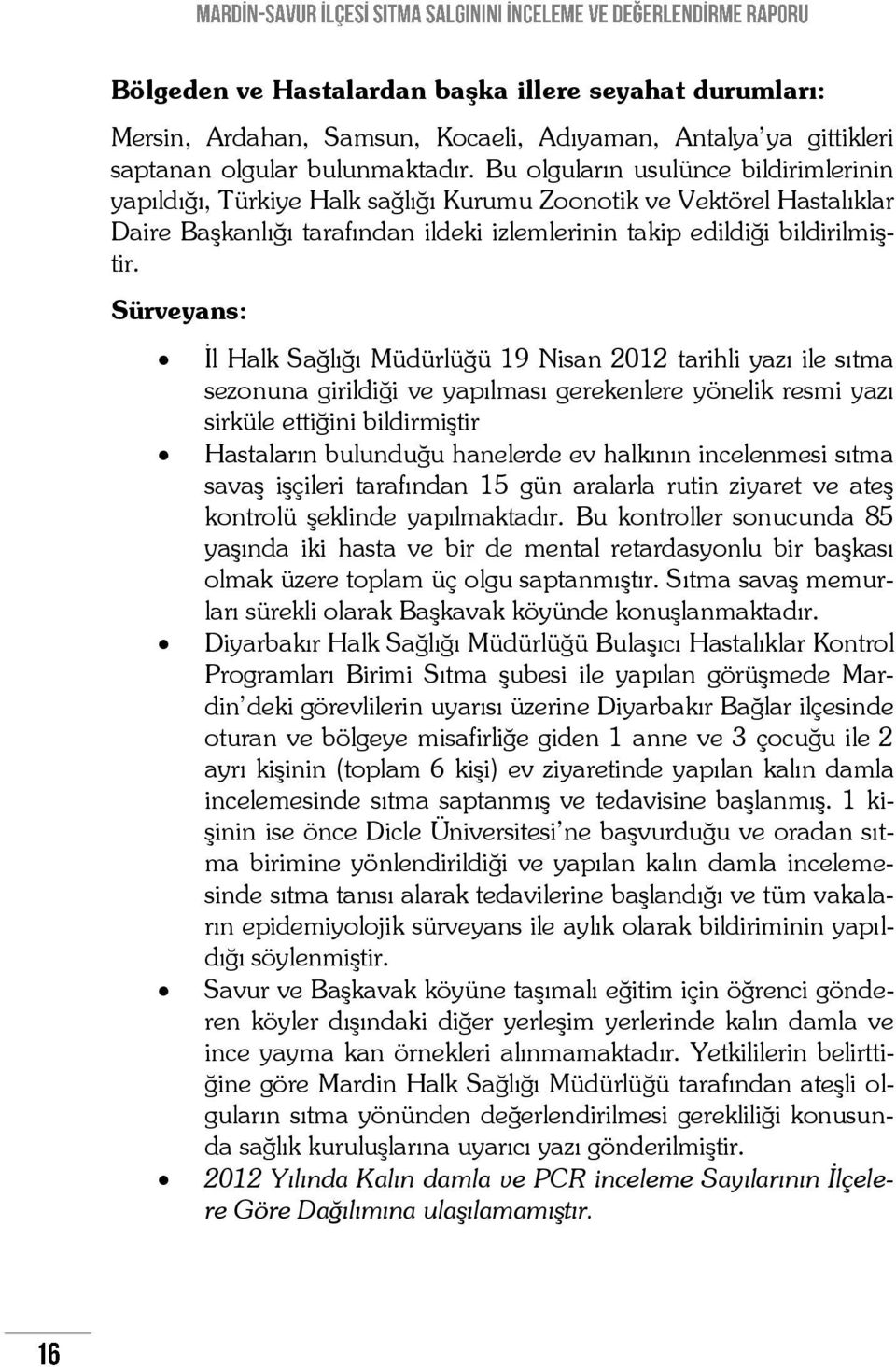 Sürveyans: İl Halk Sağlığı Müdürlüğü 19 Nisan 2012 tarihli yazı ile sıtma sezonuna girildiği ve yapılması gerekenlere yönelik resmi yazı sirküle ettiğini bildirmiştir Hastaların bulunduğu hanelerde