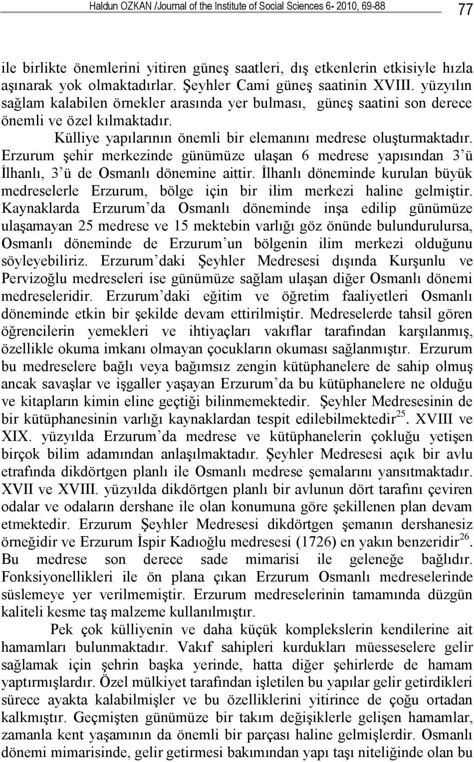 Külliye yapılarının önemli bir elemanını medrese oluşturmaktadır. Erzurum şehir merkezinde günümüze ulaşan 6 medrese yapısından 3 ü İlhanlı, 3 ü de Osmanlı dönemine aittir.