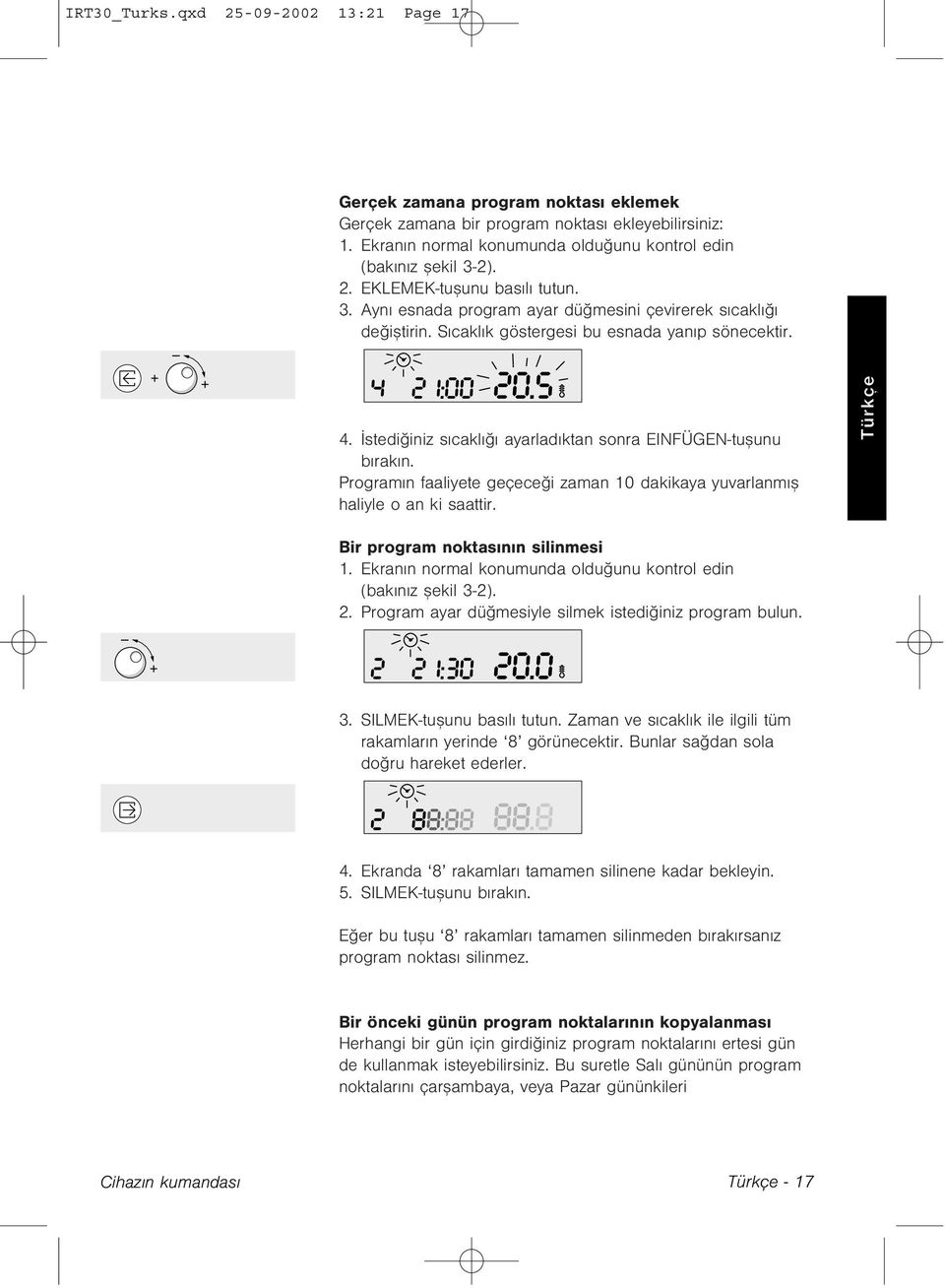 Sýcaklýk göstergesi bu esnada yanýp sönecektir. 4. Ýstediðiniz sýcaklýðý ayarladýktan sonra EINFÜGEN-tuþunu býrakýn. Programýn faaliyete geçeceði zaman 10 dakikaya yuvarlanmýþ haliyle o an ki saattir.