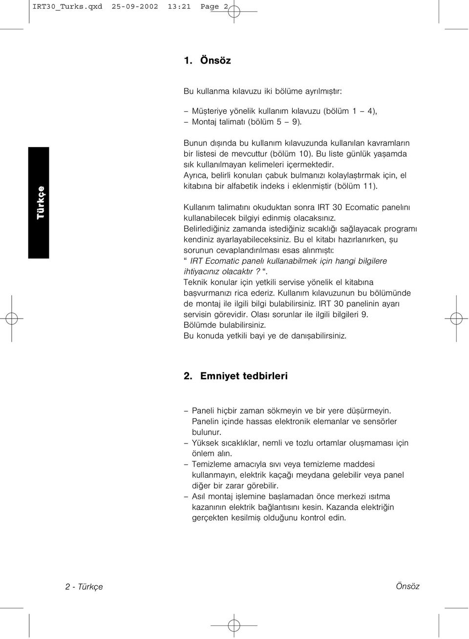 Ayrýca, belirli konularý çabuk bulmanýzý kolaylaþtýrmak için, el kitabýna bir alfabetik indeks i eklenmiþtir (bölüm 11).