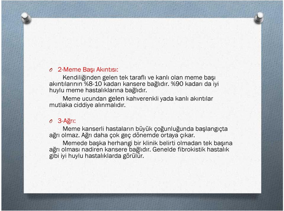 3-Ağrı: Meme kanserli hastaların büyük çoğunluğunda başlangıçta ağrı olmaz. Ağrı daha çok geç dönemde ortaya çıkar.