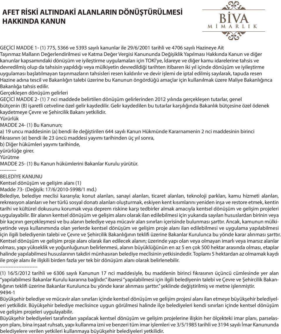 devredildiği tarihten itibaren iki yıl içinde dönüşüm ve iyileştirme uygulaması başlatılmayan taşınmazların tahsisleri resen kaldırılır ve devir işlemi de iptal edilmiş sayılarak, tapuda resen Hazine