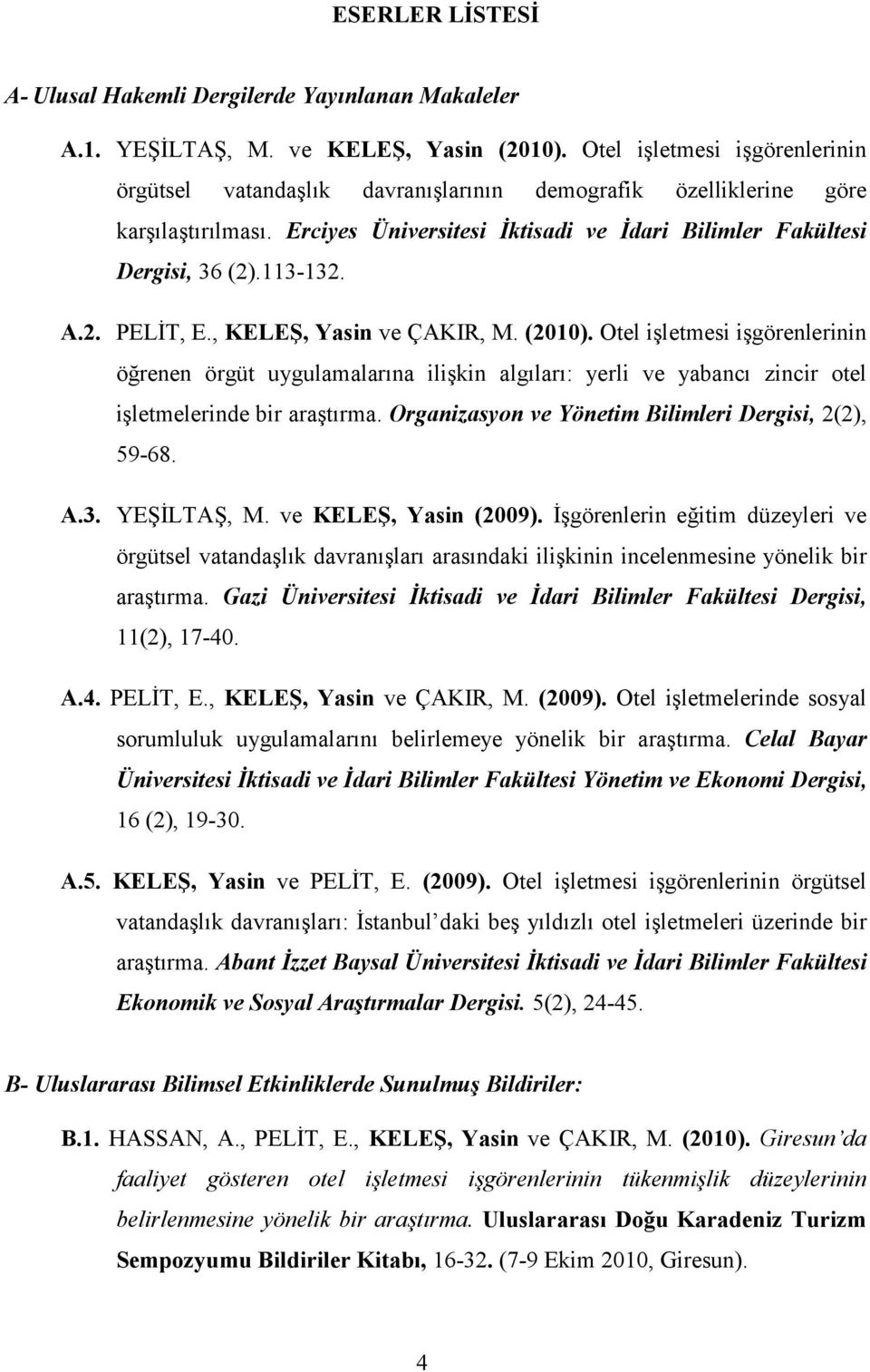 A.2. PELİT, E., KELEŞ, Yasin ve ÇAKIR, M. (2010). Otel işletmesi işgörenlerinin öğrenen örgüt uygulamalarına ilişkin algıları: yerli ve yabancı zincir otel işletmelerinde bir araştırma.