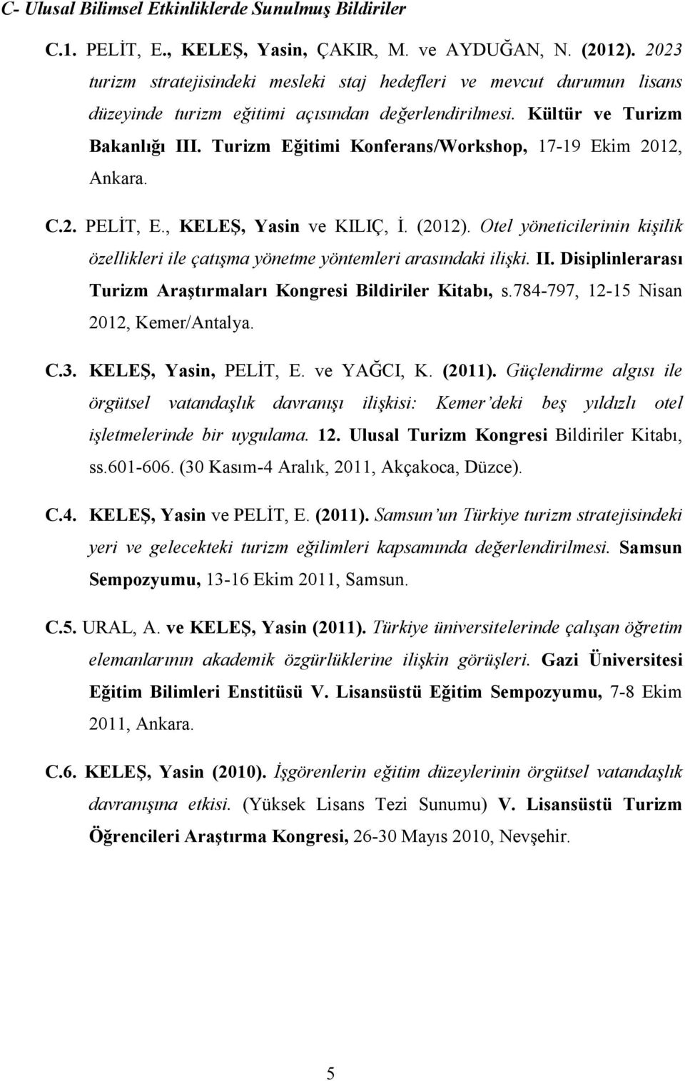 Turizm Eğitimi Konferans/Workshop, 17-19 Ekim 2012, Ankara. C.2. PELİT, E., KELEŞ, Yasin ve KILIÇ, İ. (2012). Otel yöneticilerinin kişilik özellikleri ile çatışma yönetme yöntemleri arasındaki ilişki.