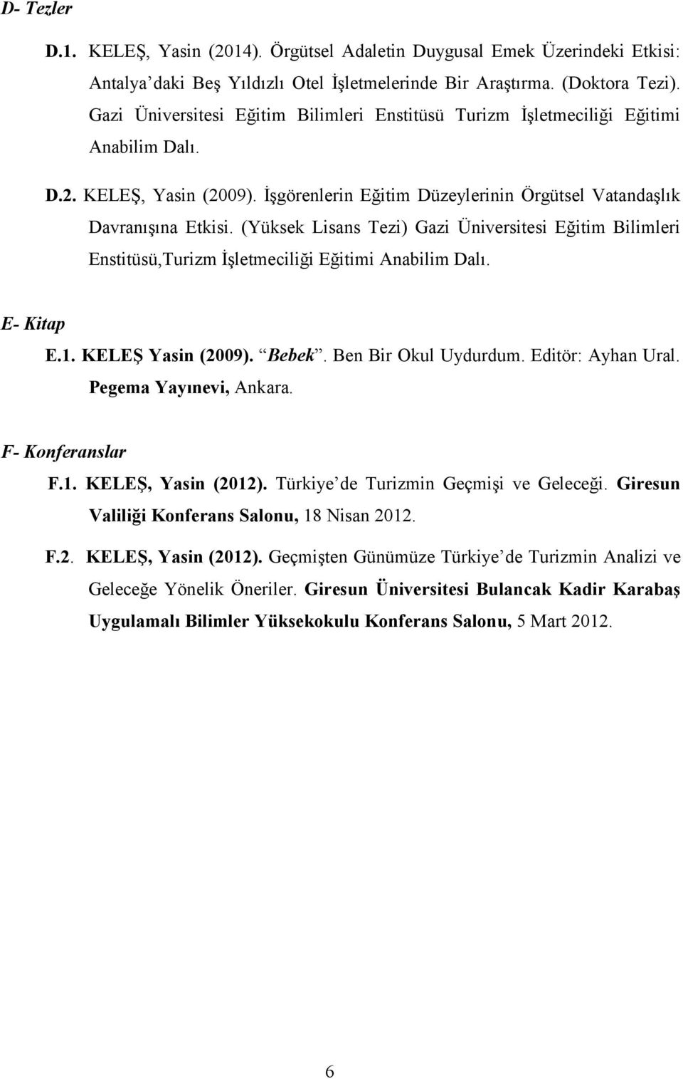 (Yüksek Lisans Tezi) Gazi Üniversitesi Eğitim Bilimleri Enstitüsü,Turizm İşletmeciliği Eğitimi Anabilim Dalı. E- Kitap E.1. KELEŞ Yasin (2009). Bebek. Ben Bir Okul Uydurdum. Editör: Ayhan Ural.