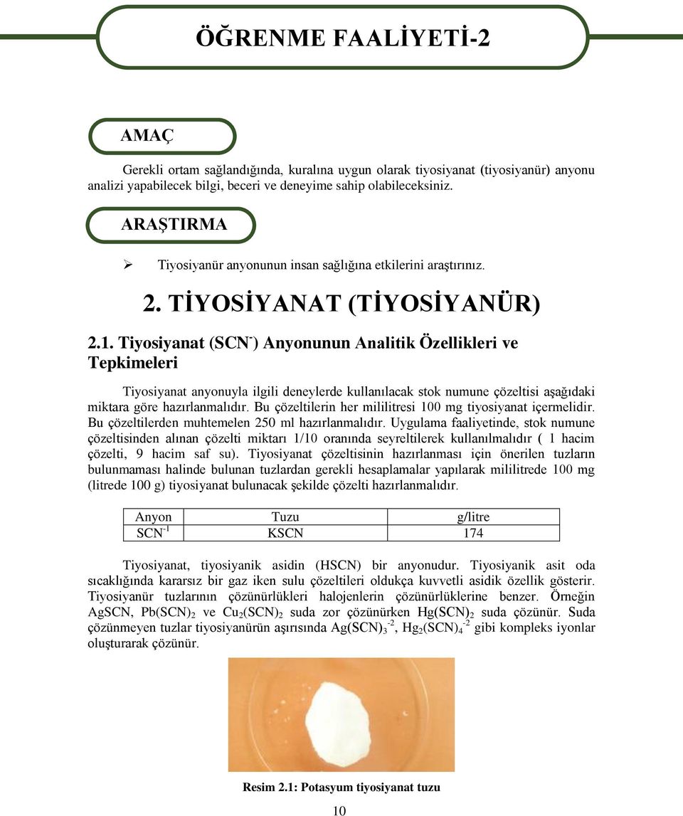 Tiyosiyanat (SCN - ) Anyonunun Analitik Özellikleri ve Tepkimeleri Tiyosiyanat anyonuyla ilgili deneylerde kullanılacak stok numune çözeltisi aģağıdaki miktara göre hazırlanmalıdır.