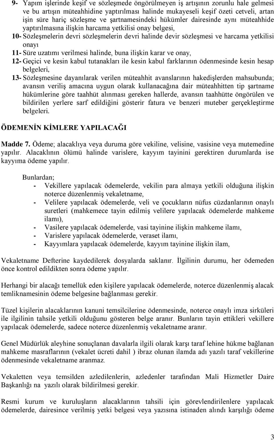 onayı 11- Süre uzatımı verilmesi halinde, buna ilişkin karar ve onay, 12- Geçici ve kesin kabul tutanakları ile kesin kabul farklarının ödenmesinde kesin hesap belgeleri, 13- Sözleşmesine dayanılarak