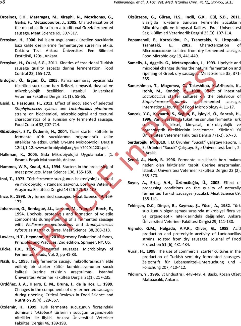 Isıl islem uygulanarak üretilen sucuklarin bazı kalite özelliklerine fermentasyon süresinin etkisi. Doktora Tezi. Ankara Üniversitesi Fen Bilimleri Enstitüsü, 120s., Ankara. Ercoşkun, H., Özkal, S.G.