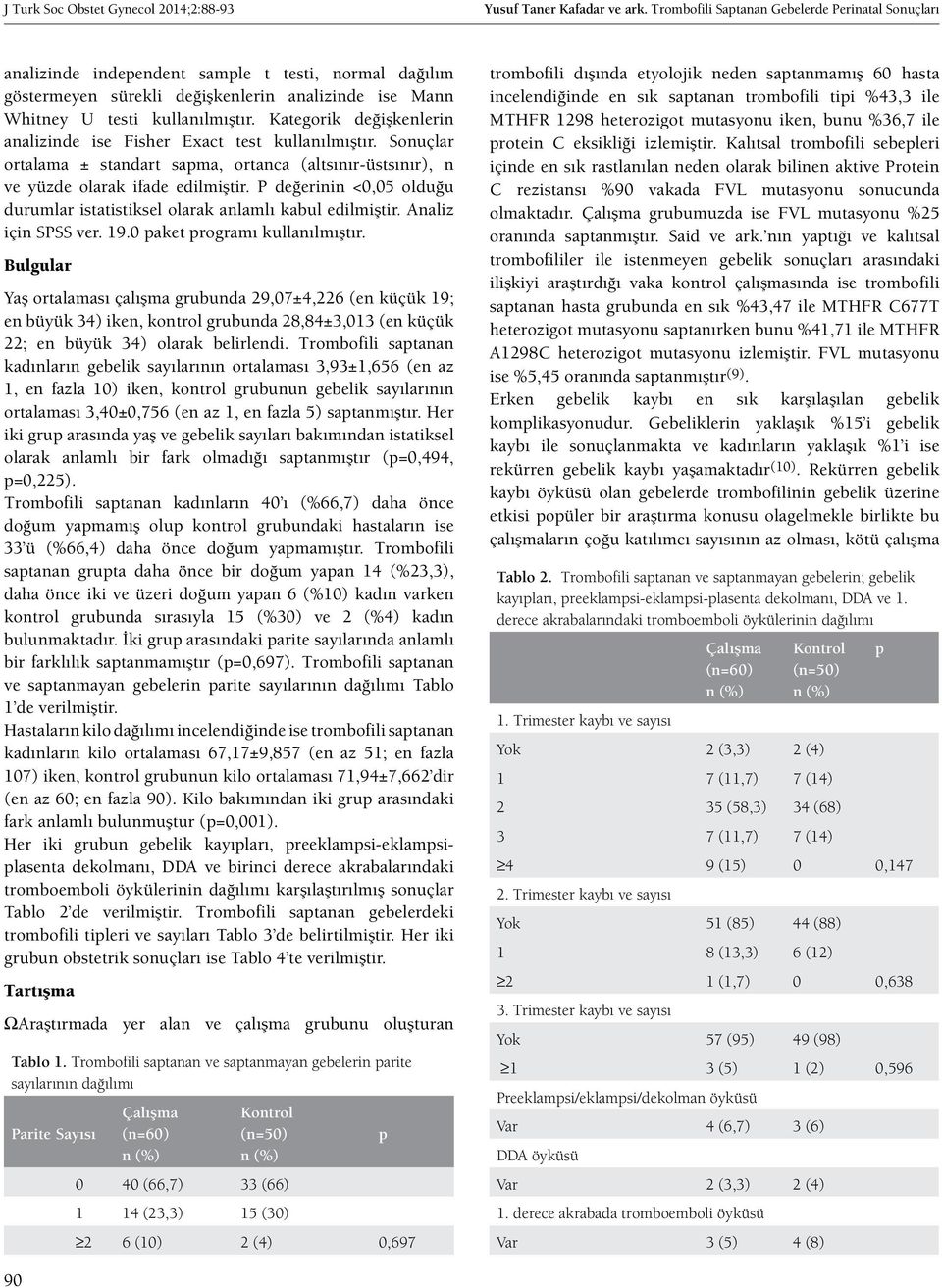 Kategorik değişkenlerin analizinde ise Fisher Exact test kullanılmıştır. Sonuçlar ortalama ± standart sapma, ortanca (altsınır-üstsınır), n ve yüzde olarak ifade edilmiştir.