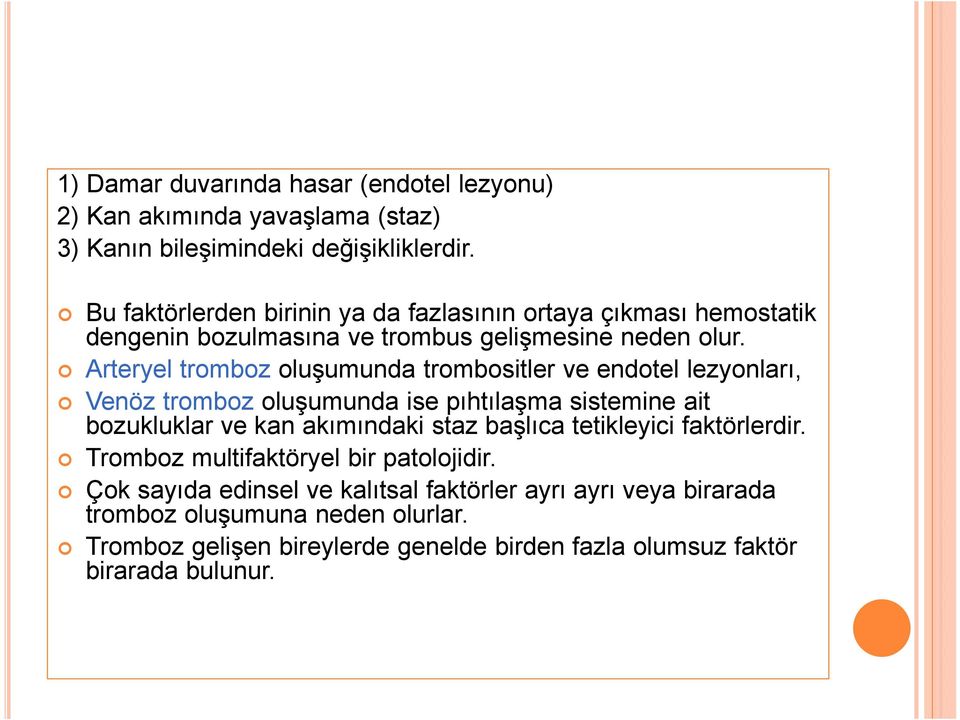 Arteryel tromboz oluşumunda trombositler ve endotel lezyonları, Venöz tromboz oluşumunda ise pıhtılaşma sistemine ait bozukluklar ve kan akımındaki staz başlıca