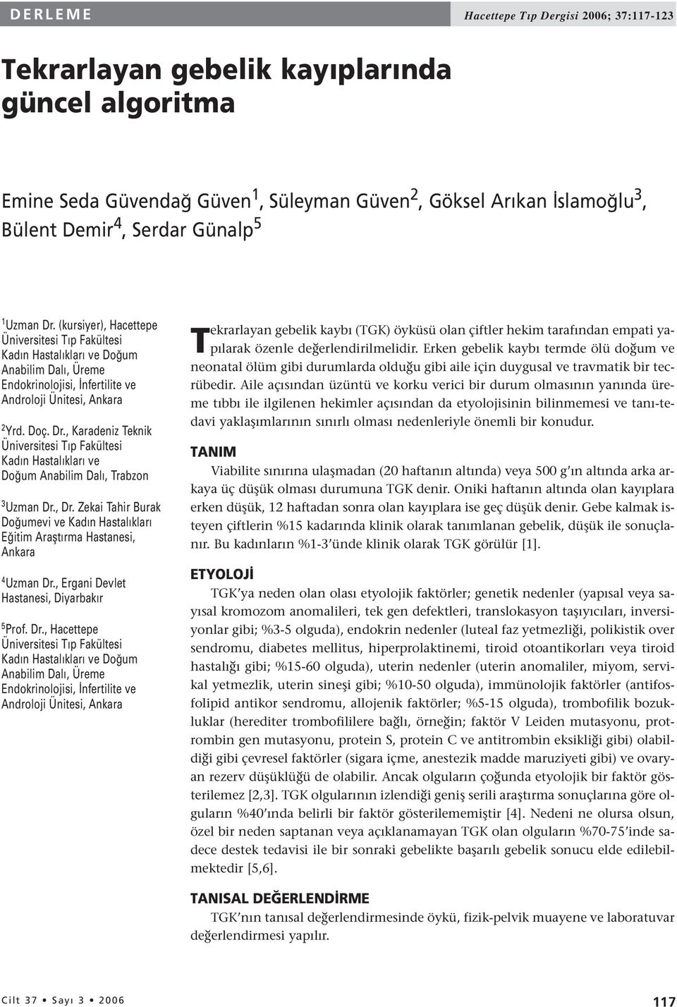 , Dr. Zekai Tahir Burak Doğumevi ve Kadın Hastalıkları Eğitim Araştırma Hastanesi, Ankara 4 Uzman Dr., Ergani Devlet Hastanesi, Diyarbakır 5 Prof. Dr., Hacettepe Üniversitesi Tıp Fakültesi Kadın