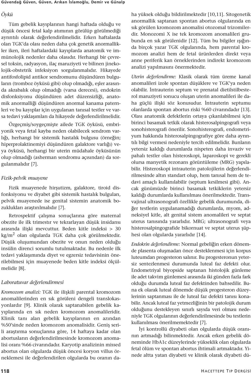 Herhangi bir çevresel toksin, radyasyon, ilaç maruziyeti ve bilinen jinekolojik-obstetrik infeksiyon sorgulanmalıdır.