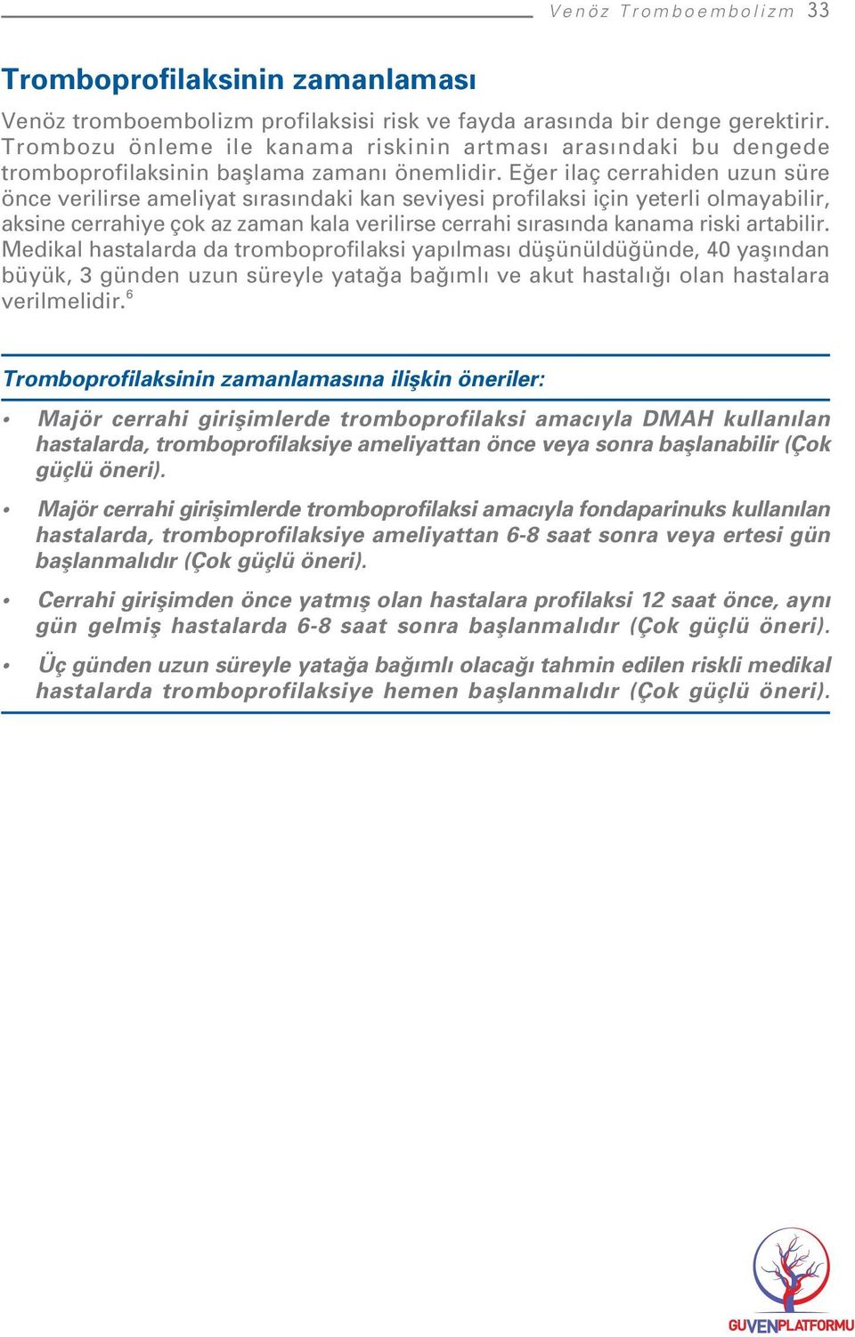 E er ilaç cerrahiden uzun süre önce verilirse ameliyat s ras ndaki kan seviyesi profilaksi için yeterli olmayabilir, aksine cerrahiye çok az zaman kala verilirse cerrahi s ras nda kanama riski