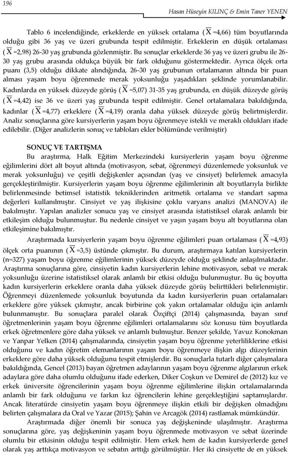 Ayrıca ölçek orta puanı (3,5) olduğu dikkate alındığında, 26-30 yaş grubunun ortalamanın altında bir puan alması yaşam boyu öğrenmede merak yoksunluğu yaşadıkları şeklinde yorumlanabilir.