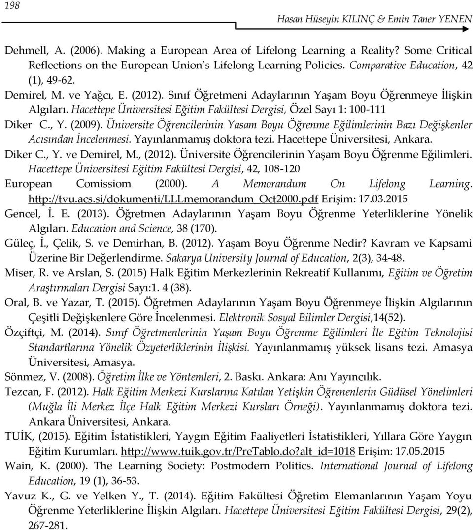 Hacettepe Üniversitesi Eğitim Fakültesi Dergisi, Özel Sayı 1: 100-111 Diker C., Y. (2009). Üniversite Öğrencilerinin Yasam Boyu Öğrenme Eğilimlerinin Bazı Değişkenler Acısından İncelenmesi.