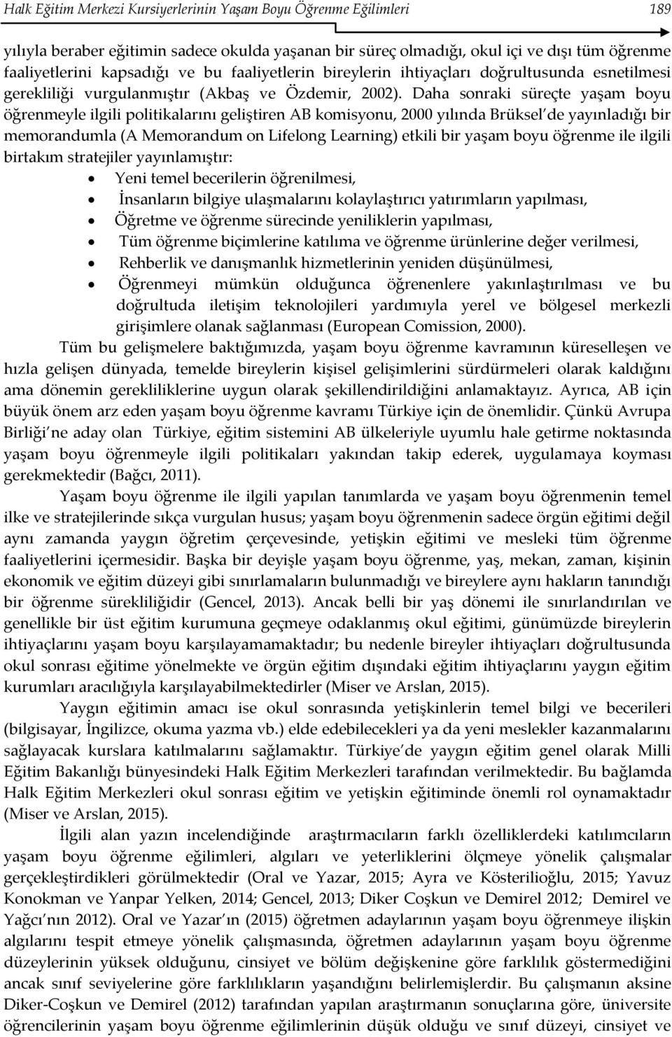 Daha sonraki süreçte yaşam boyu öğrenmeyle ilgili politikalarını geliştiren AB komisyonu, 2000 yılında Brüksel de yayınladığı bir memorandumla (A Memorandum on Lifelong Learning) etkili bir yaşam