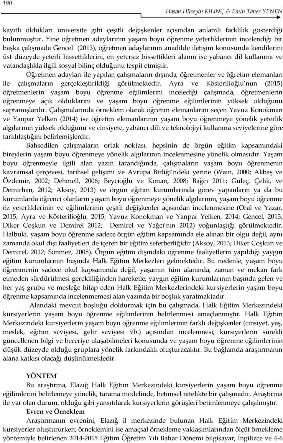 hissettiklerini, en yetersiz hissettikleri alanın ise yabancı dil kullanımı ve vatandaşlıkla ilgili sosyal bilinç olduğunu tespit etmiştir.