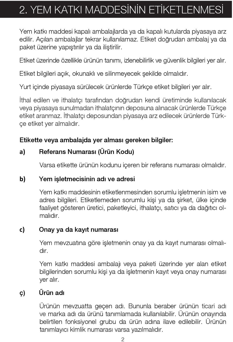 Etiket bilgileri açık, okunaklı ve silinmeyecek şekilde olmalıdır. Yurt içinde piyasaya sürülecek ürünlerde Türkçe etiket bilgileri yer alır.