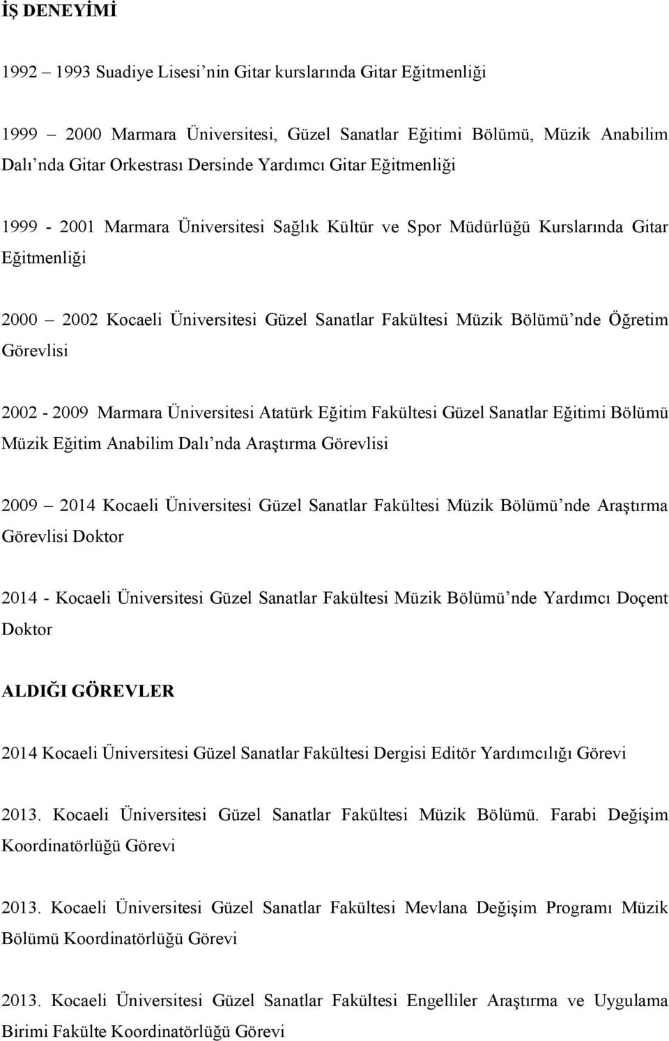 Görevlisi 2002-2009 Marmara Üniversitesi Atatürk Eğitim Fakültesi Güzel Sanatlar Eğitimi Bölümü Müzik Eğitim Anabilim Dalı nda Araştırma Görevlisi 2009 2014 Kocaeli Üniversitesi Güzel Sanatlar