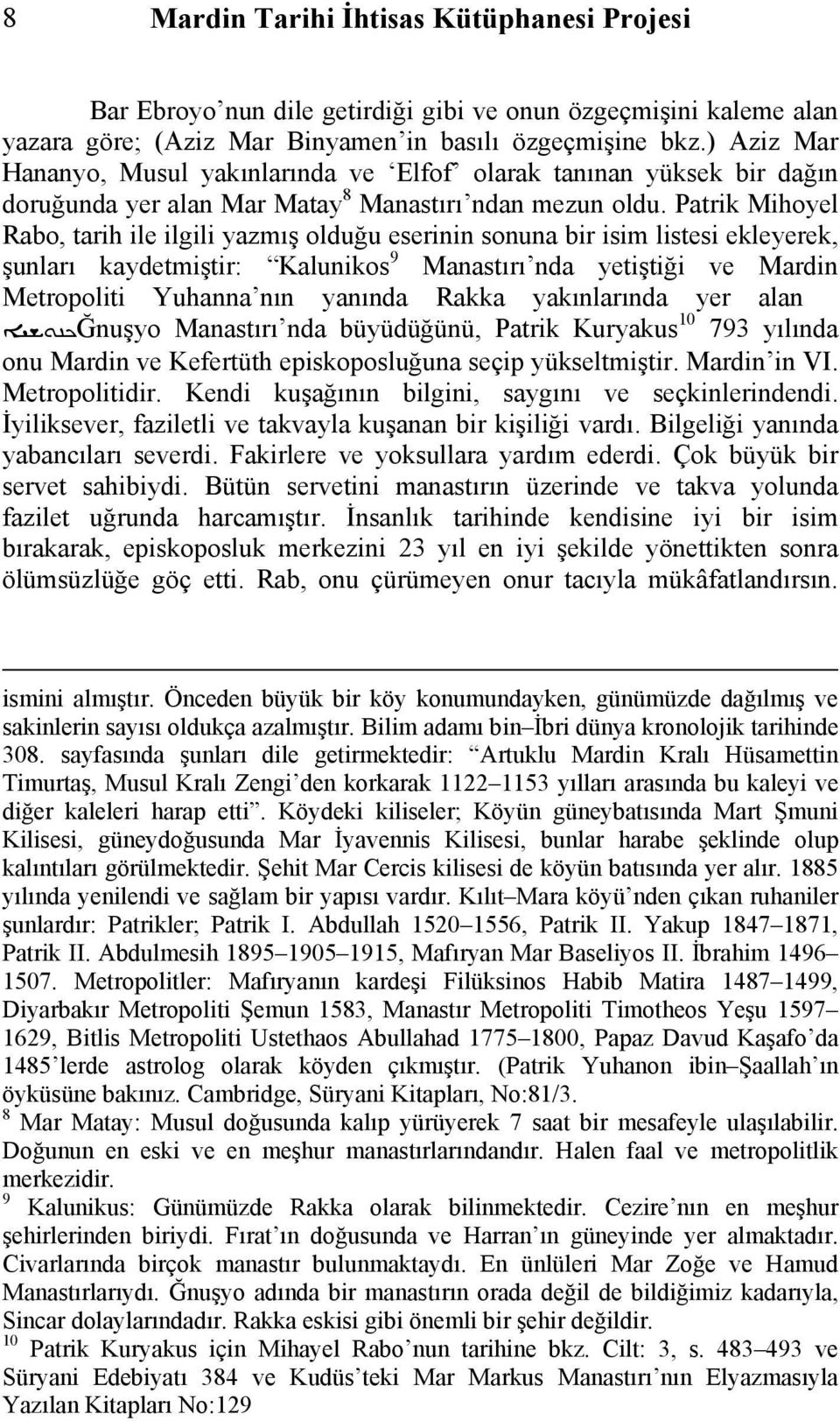 Patrik Mihoyel Rabo, tarih ile ilgili yazmış olduğu eserinin sonuna bir isim listesi ekleyerek, şunları kaydetmiştir: Kalunikos 9 Manastırı nda yetiştiği ve Mardin Metropoliti Yuhanna nın yanında