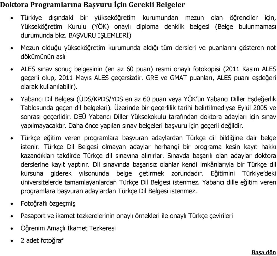 BAŞVURU İŞLEMLERİ) Mezun olduğu yükseköğretim kurumunda aldığı tüm dersleri ve puanlarını gösteren not dökümünün aslı ALES sınav sonuç belgesinin (en az 60 puan) resmi onaylı fotokopisi (2011 Kasım