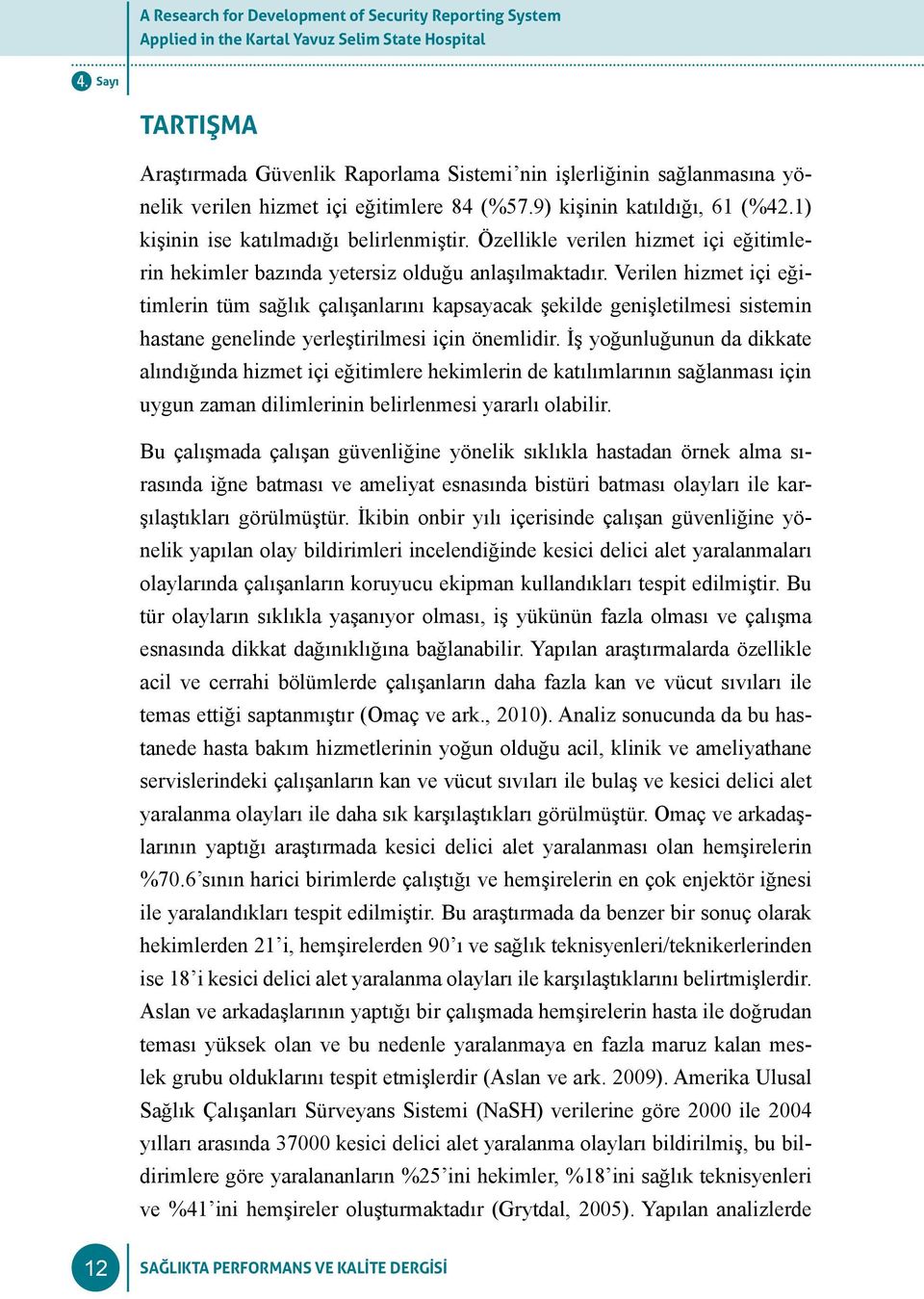 Verilen hizmet içi eğitimlerin tüm sağlık çalışanlarını kapsayacak şekilde genişletilmesi sistemin hastane genelinde yerleştirilmesi için önemlidir.