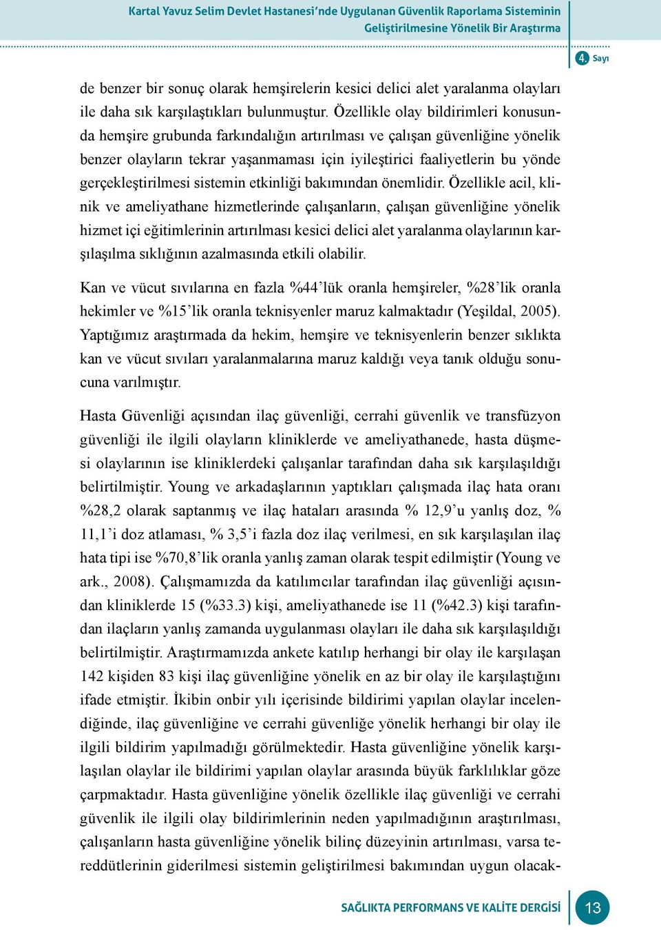 Özellikle olay bildirimleri konusunda hemşire grubunda farkındalığın artırılması ve çalışan güvenliğine yönelik benzer olayların tekrar yaşanmaması için iyileştirici faaliyetlerin bu yönde