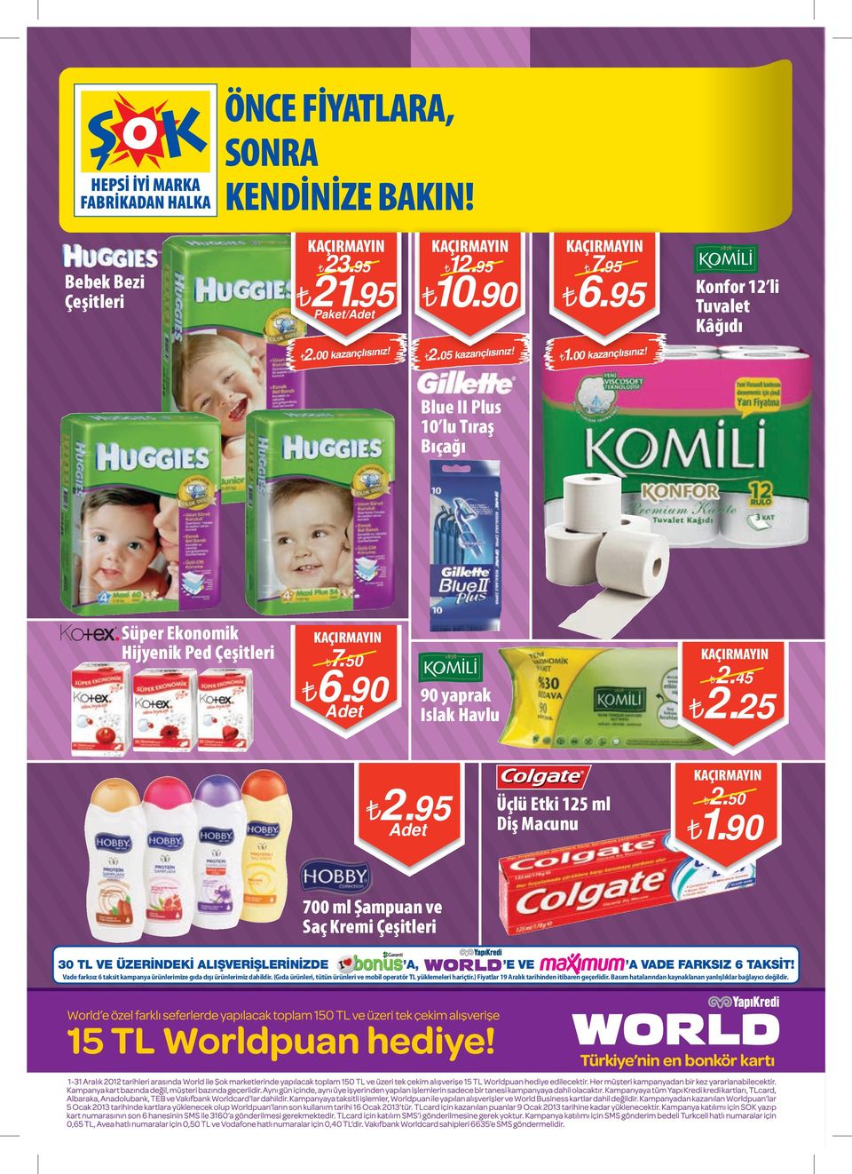 95 Üçlü Etki 125 ml Diş Macunu 2.50 1.90 700 ml Şampuan ve Saç Kremi 30 TL VE ÜZERİNDEKİ ALIŞVERİŞLERİNİZDE A, E VE A VADE FARKSIZ 6 TAKSİT!