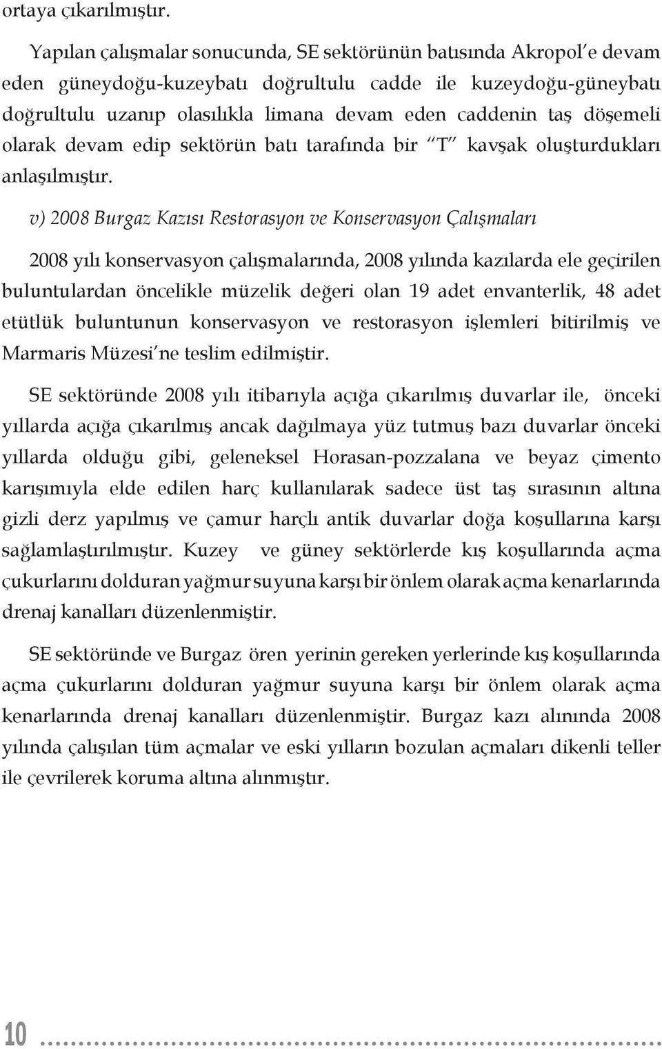 döşemeli olarak devam edip sektörün batı tarafında bir T kavşak oluşturdukları anlaşılmıştır.