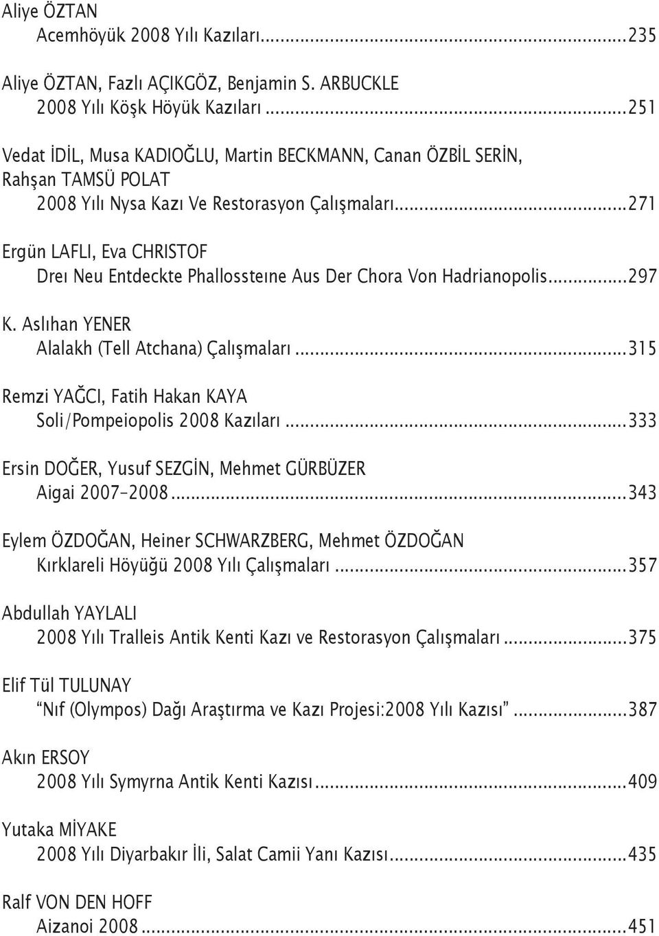 ..271 Ergün LAFLI, Eva CHRISTOF Dreı Neu Entdeckte Phallossteıne Aus Der Chora Von Hadrianopolis...297 K. Aslıhan YENER Alalakh (Tell Atchana) Çalışmaları.