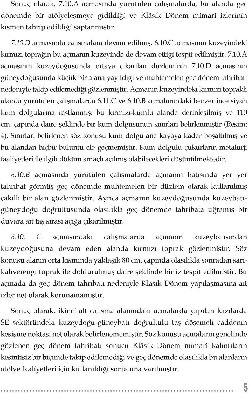 Açmanın kuzeyindeki kırmızı topraklı alanda yürütülen çalışmalarda 6.11.C ve 6.10.B açmalarındaki benzer ince siyah kum dolgularına rastlanmış; bu kırmızı-kumlu alanda derinleşilmiş ve 110 cm.