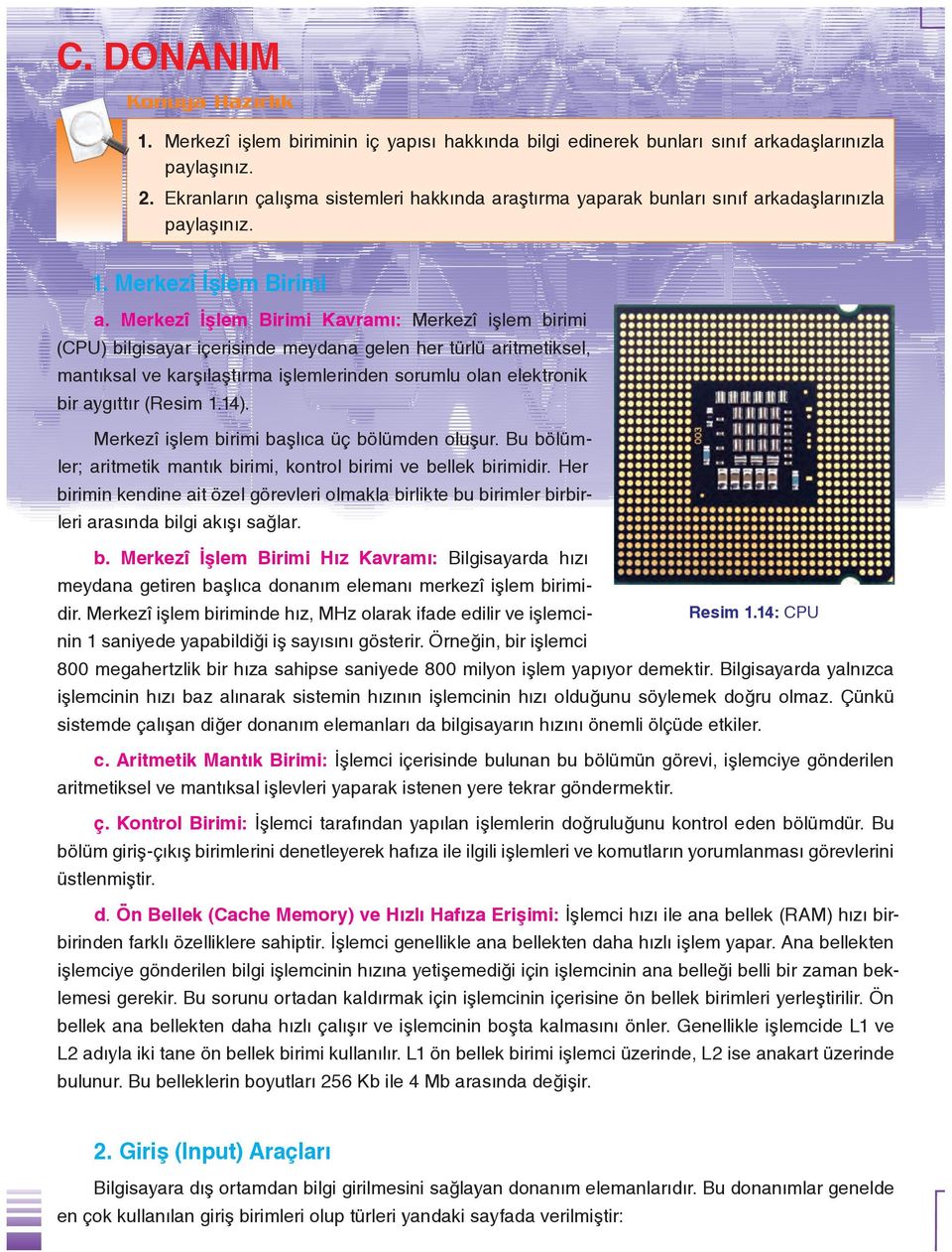 Merkezî İşlem Birimi Kavramı: Merkezî işlem birimi (CPU) bilgisayar içerisinde meydana gelen her türlü aritmetiksel, mantıksal ve karşılaştırma işlemlerinden sorumlu olan elektronik bir aygıttır