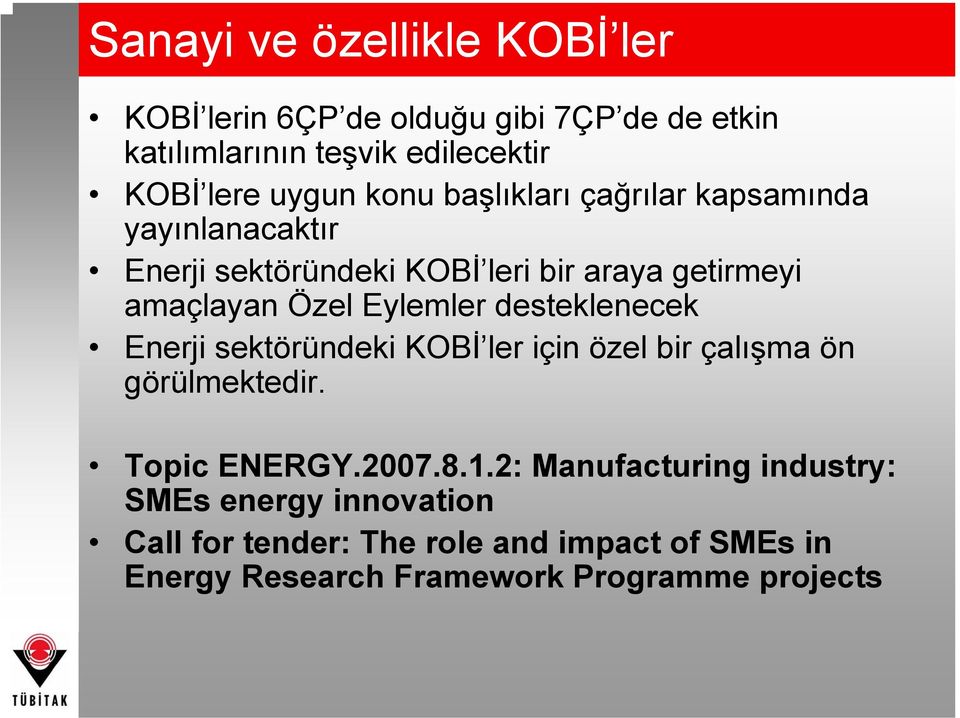 Eylemler desteklenecek Enerji sektöründeki KOBİ ler için özel bir çalışma ön görülmektedir. Topic ENERGY.2007.8.1.