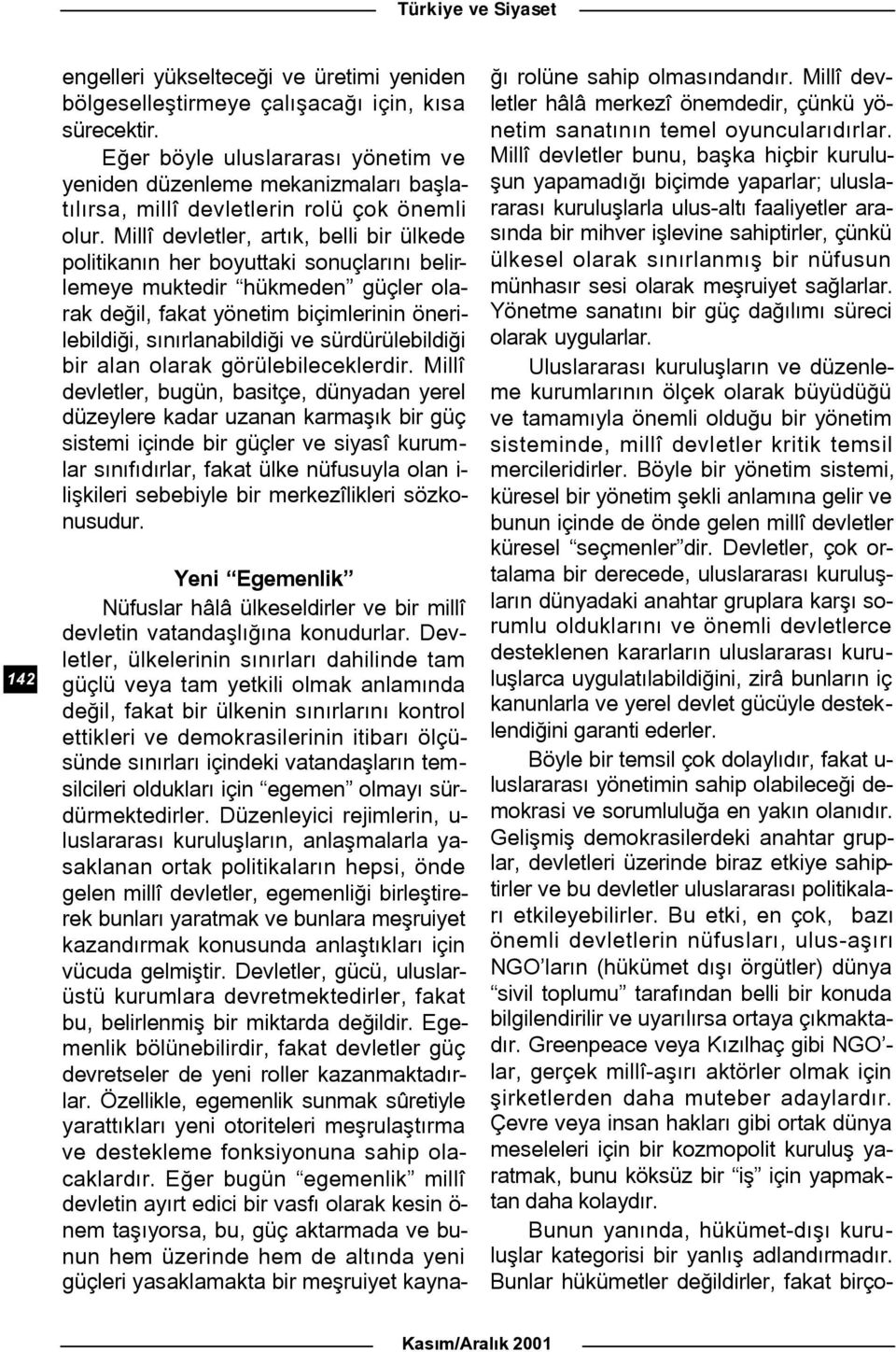 Millî devletler, artýk, belli bir ülkede politikanýn her boyuttaki sonuçlarýný belirlemeye muktedir hükmeden güçler olarak deðil, fakat yönetim biçimlerinin önerilebildiði, sýnýrlanabildiði ve