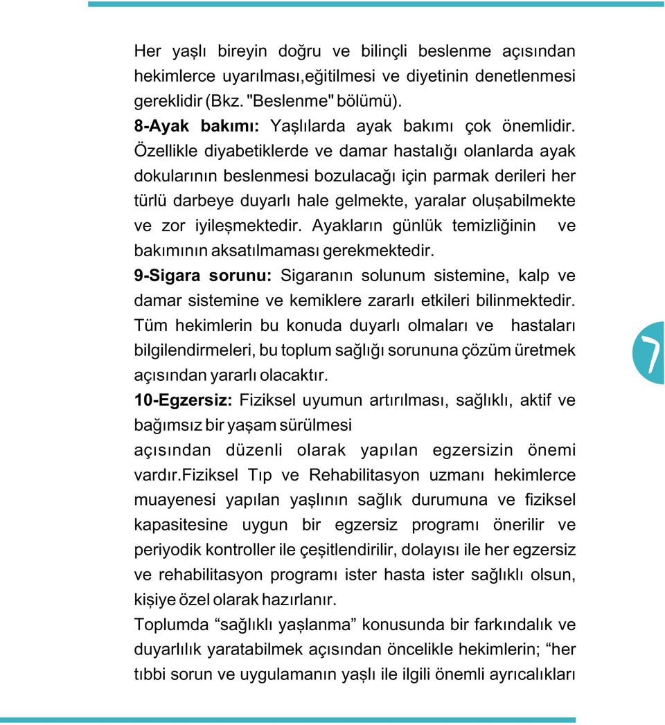 Özellikle diyabetiklerde ve damar hastalýðý olanlarda ayak dokularýnýn beslenmesi bozulacaðý için parmak derileri her türlü darbeye duyarlý hale gelmekte, yaralar oluþabilmekte ve zor iyileþmektedir.