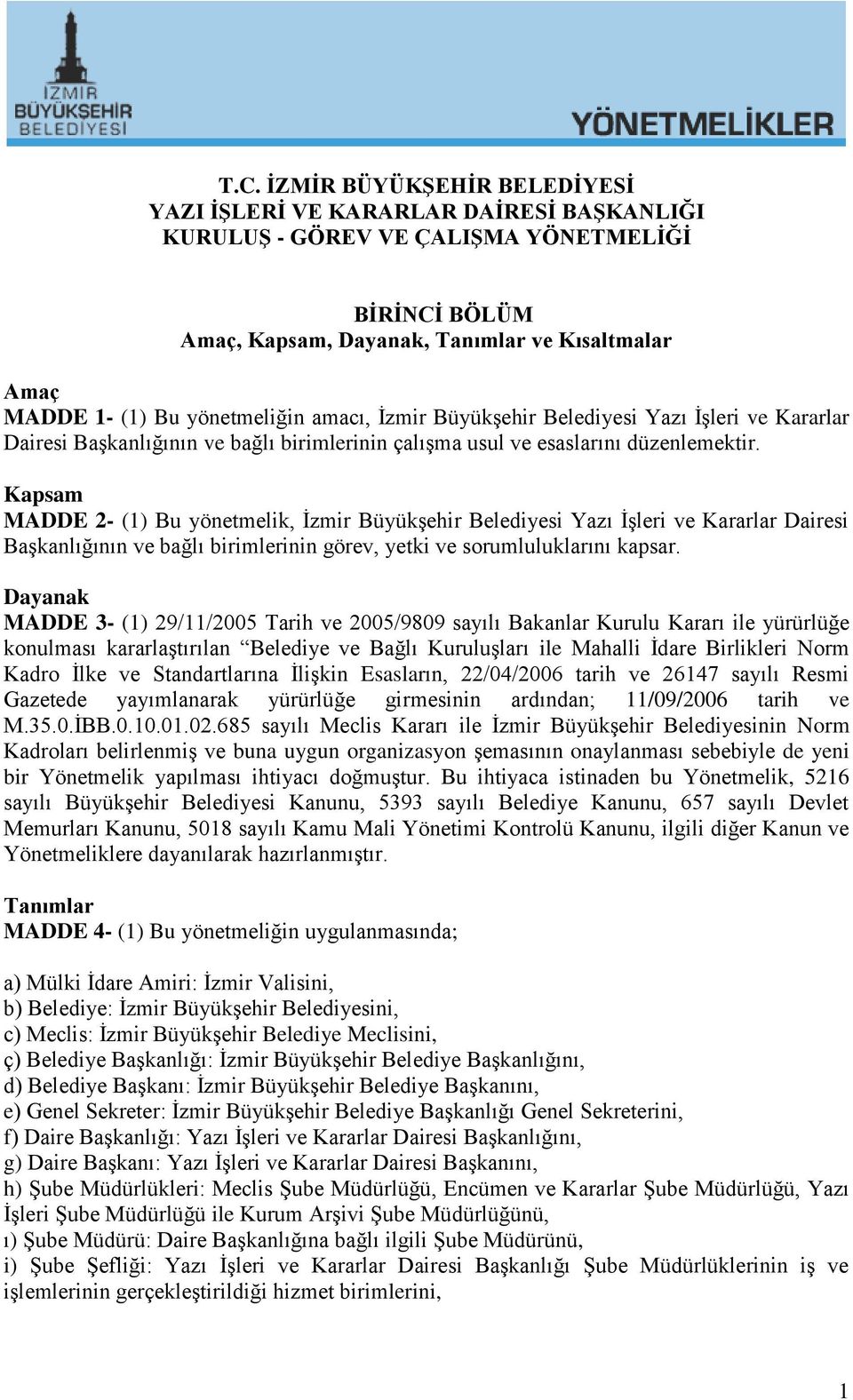 Kapsam MADDE 2- (1) Bu yönetmelik, İzmir Büyükşehir Belediyesi Yazı İşleri ve Kararlar Dairesi Başkanlığının ve bağlı birimlerinin görev, yetki ve sorumluluklarını kapsar.