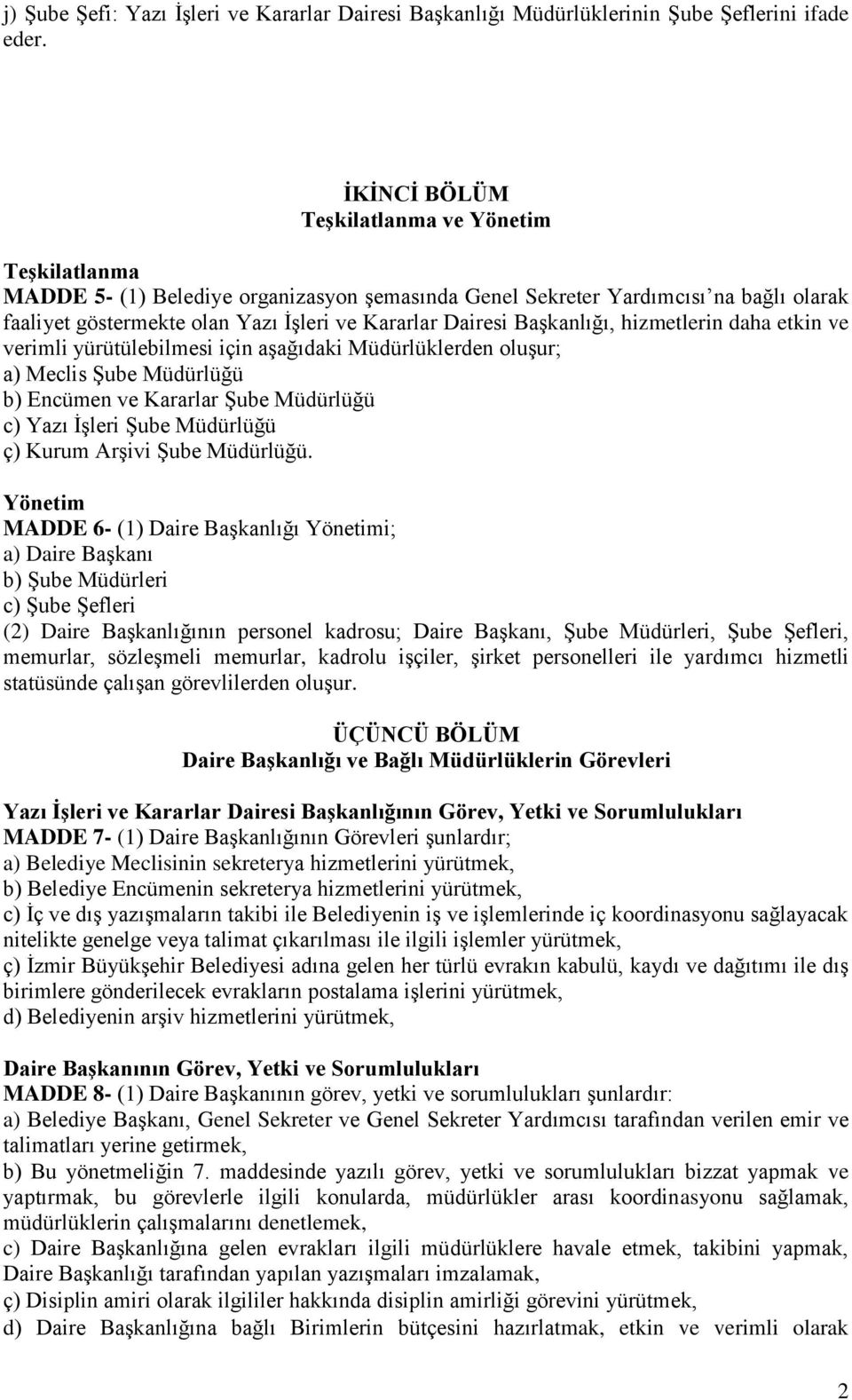 Başkanlığı, hizmetlerin daha etkin ve verimli yürütülebilmesi için aşağıdaki Müdürlüklerden oluşur; a) Meclis Şube Müdürlüğü b) Encümen ve Kararlar Şube Müdürlüğü c) Yazı İşleri Şube Müdürlüğü ç)