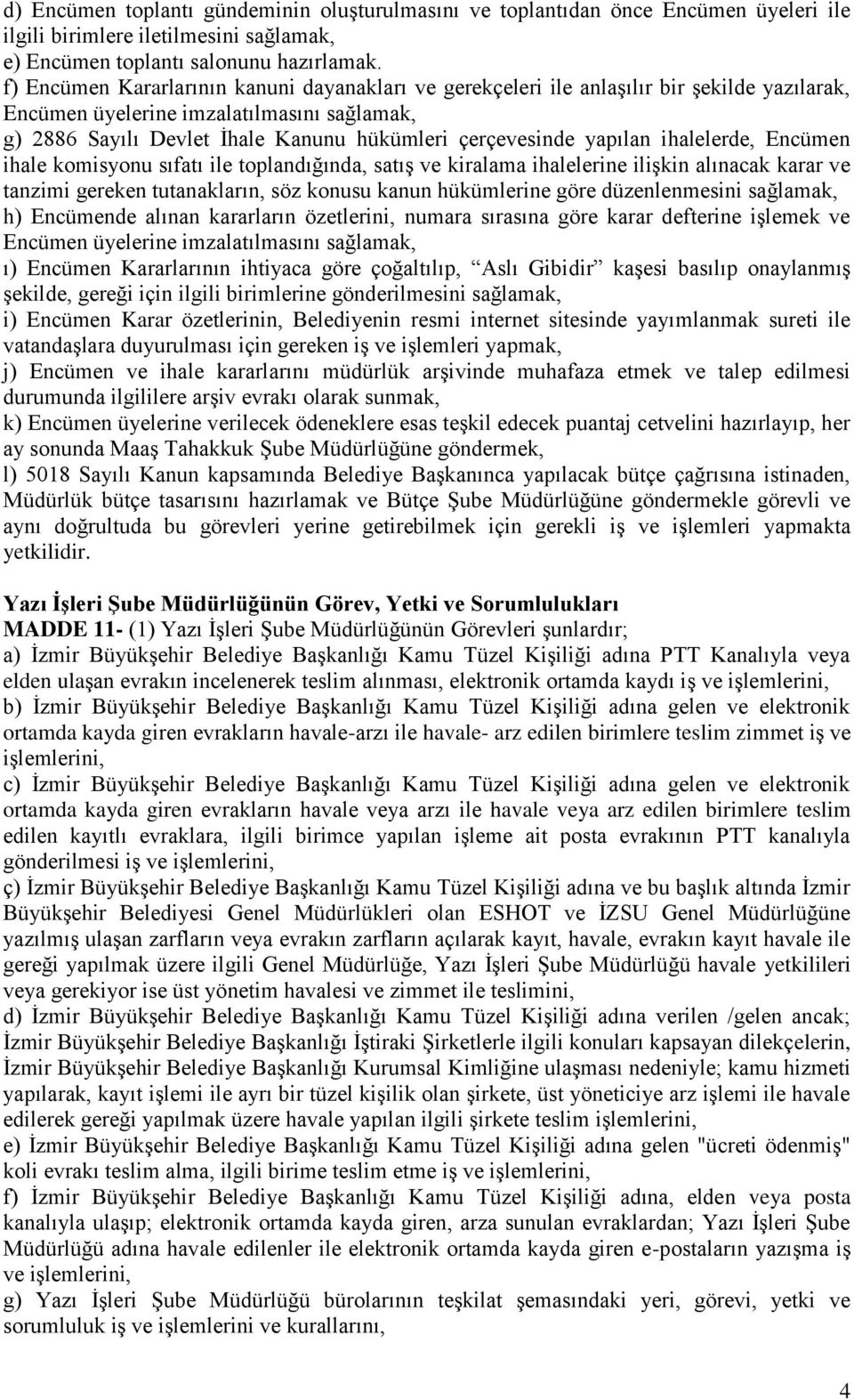 ihalelerde, Encümen ihale komisyonu sıfatı ile toplandığında, satış ve kiralama ihalelerine ilişkin alınacak karar ve tanzimi gereken tutanakların, söz konusu kanun hükümlerine göre düzenlenmesini h)